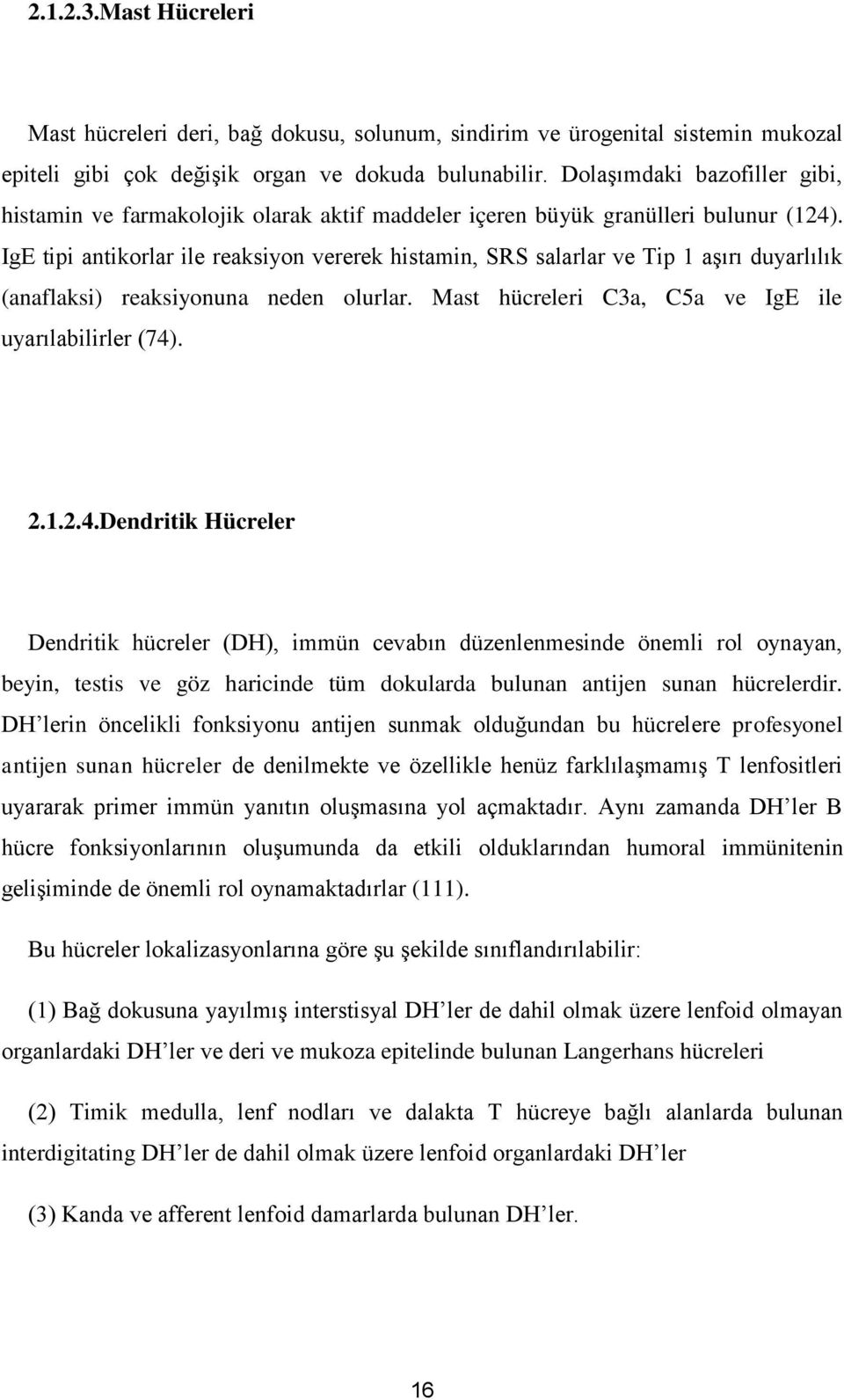 IgE tipi antikorlar ile reaksiyon vererek histamin, SRS salarlar ve Tip 1 aşırı duyarlılık (anaflaksi) reaksiyonuna neden olurlar. Mast hücreleri C3a, C5a ve IgE ile uyarılabilirler (74)