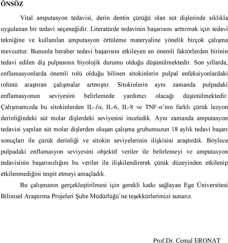 Bununla beraber tedavi başarısını etkileyen en önemli faktörlerden birinin tedavi edilen diş pulpasının biyolojik durumu olduğu düşünülmektedir.