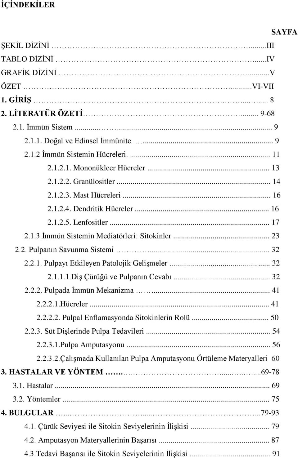 .. 23 2.2. Pulpanın Savunma Sistemi... 32 2.2.1. Pulpayı Etkileyen Patolojik Gelişmeler... 32 2.1.1.1.Diş Çürüğü ve Pulpanın Cevabı... 32 2.2.2. Pulpada İmmün Mekanizma... 41 2.2.2.1.Hücreler... 41 2.2.2.2. Pulpal Enflamasyonda Sitokinlerin Rolü.