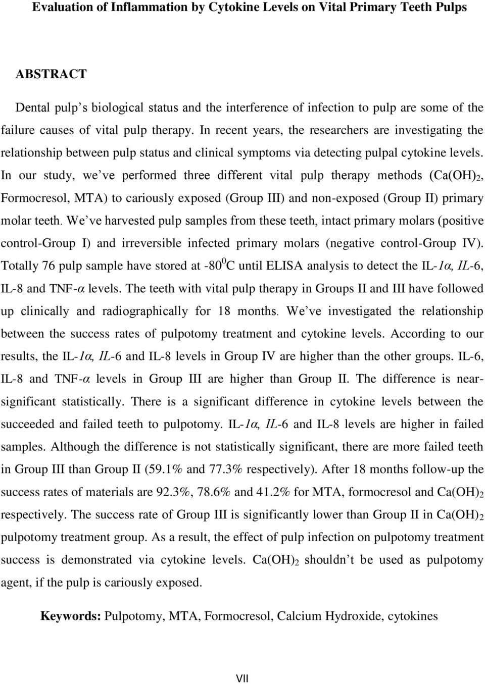 In our study, we ve performed three different vital pulp therapy methods (Ca(OH) 2, Formocresol, MTA) to cariously exposed (Group III) and non-exposed (Group II) primary molar teeth.