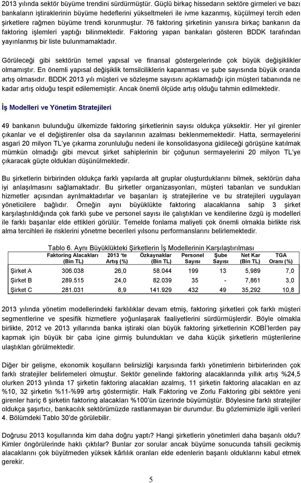 76 faktoring şirketinin yanısıra birkaç bankanın da faktoring işlemleri yaptığı bilinmektedir. Faktoring yapan bankaları gösteren BDDK tarafından yayınlanmış bir liste bulunmamaktadır.