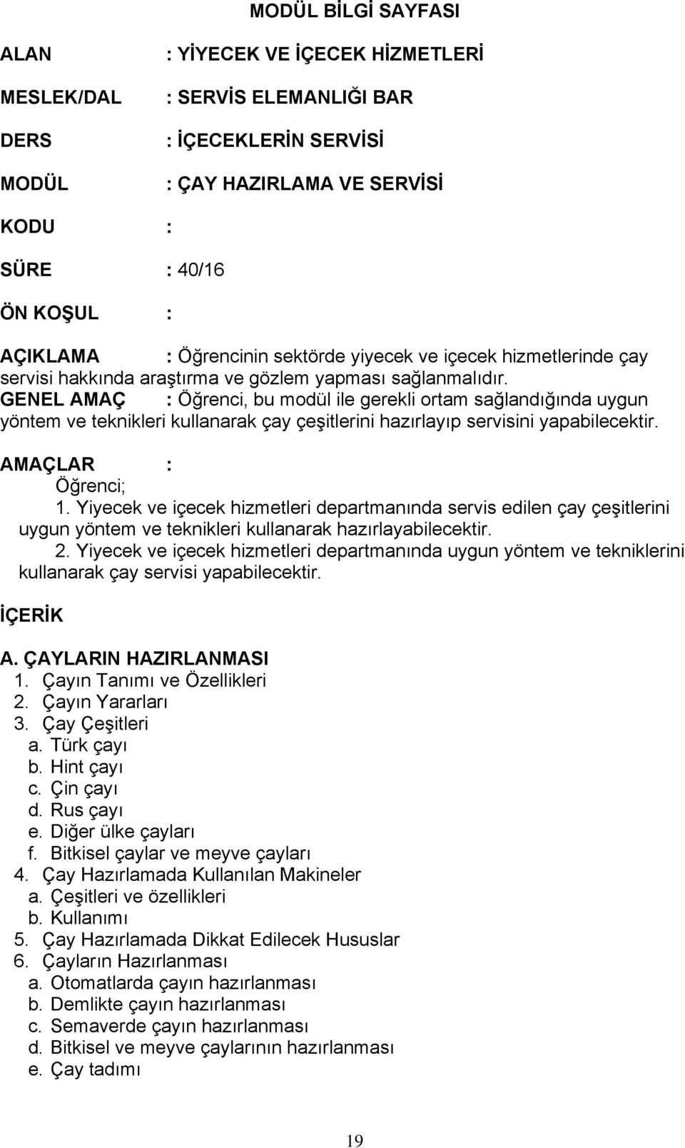 GENEL AMAÇ : Öğrenci, bu modül ile gerekli ortam sağlandığında uygun yöntem ve teknikleri kullanarak çay çeşitlerini hazırlayıp servisini yapabilecektir. AMAÇLAR : Öğrenci; 1.