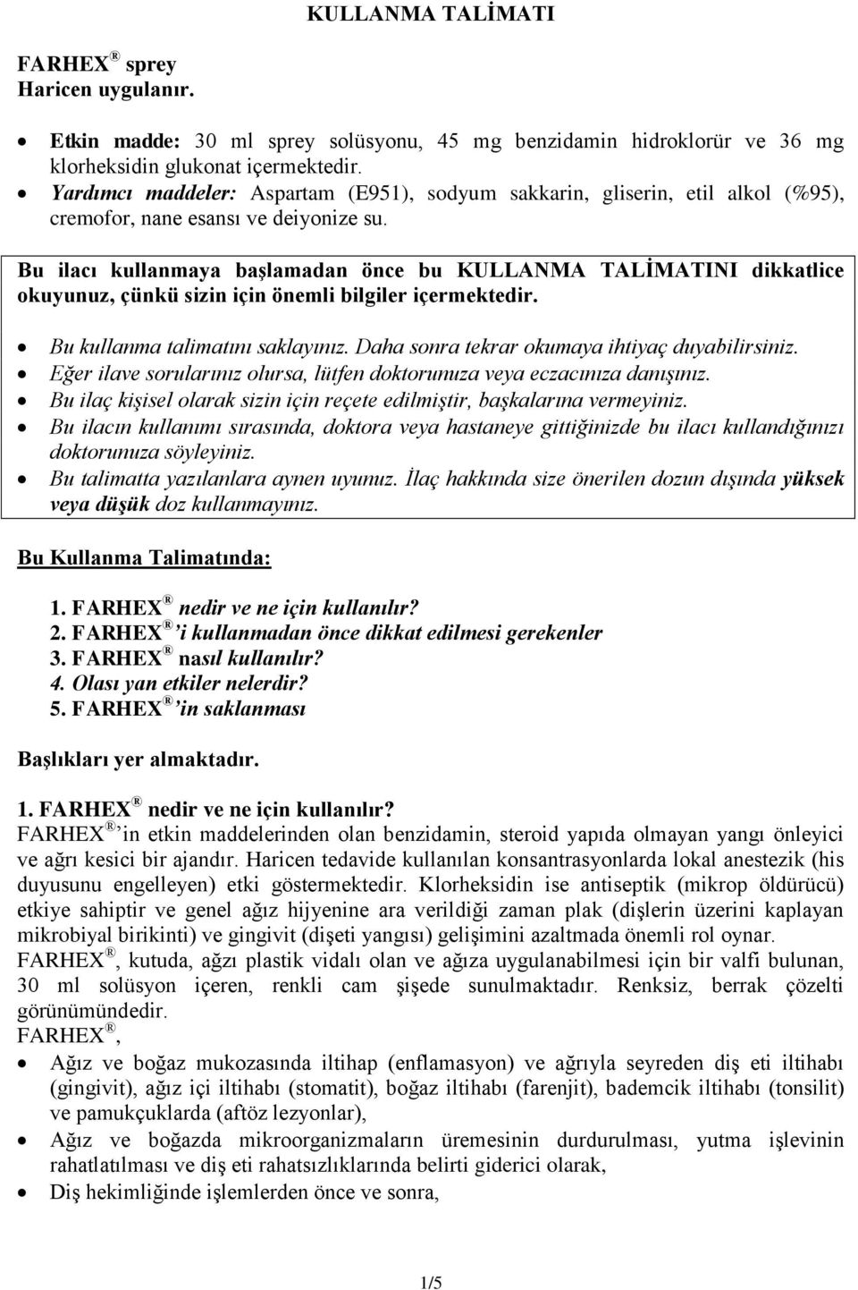 Bu ilacı kullanmaya başlamadan önce bu KULLANMA TALİMATINI dikkatlice okuyunuz, çünkü sizin için önemli bilgiler içermektedir. Bu kullanma talimatını saklayınız.