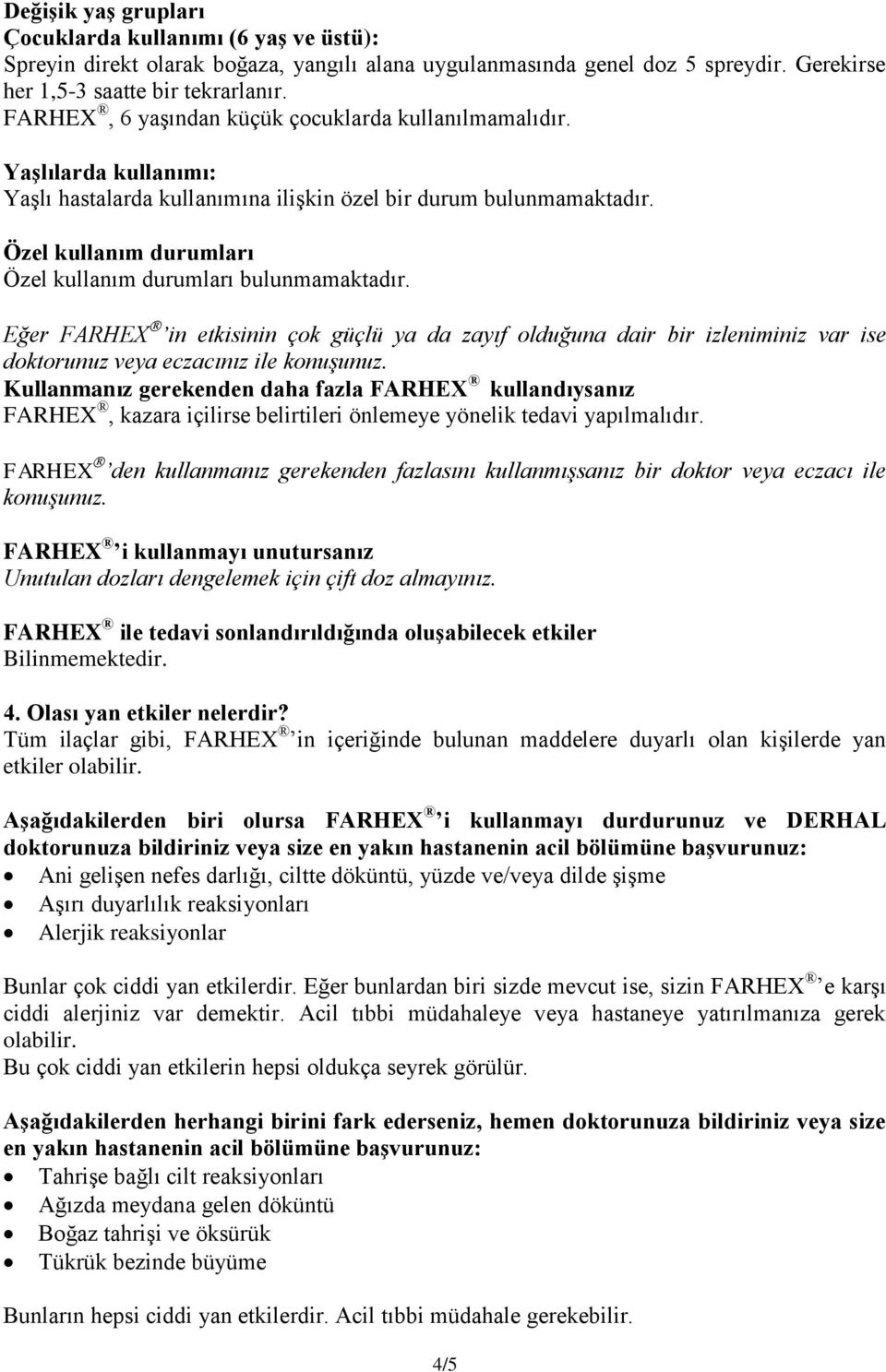 Özel kullanım durumları Özel kullanım durumları bulunmamaktadır. Eğer FARHEX in etkisinin çok güçlü ya da zayıf olduğuna dair bir izleniminiz var ise doktorunuz veya eczacınız ile konuşunuz.