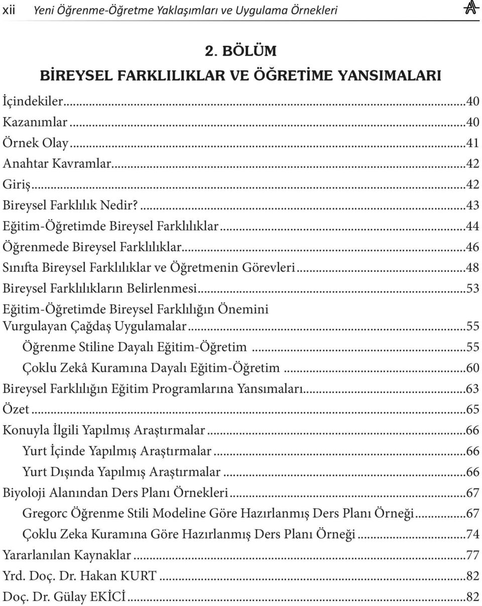 ..55 Öğrenme Stiline Dayalı Eğitim-Öğretim...55 Çoklu Zekâ Kuramına Dayalı Eğitim-Öğretim...60 Bireysel Farklılığın Eğitim Programlarına Yansımaları...63 Özet...65 Konuyla İlgili Yapılmış Araştırmalar.