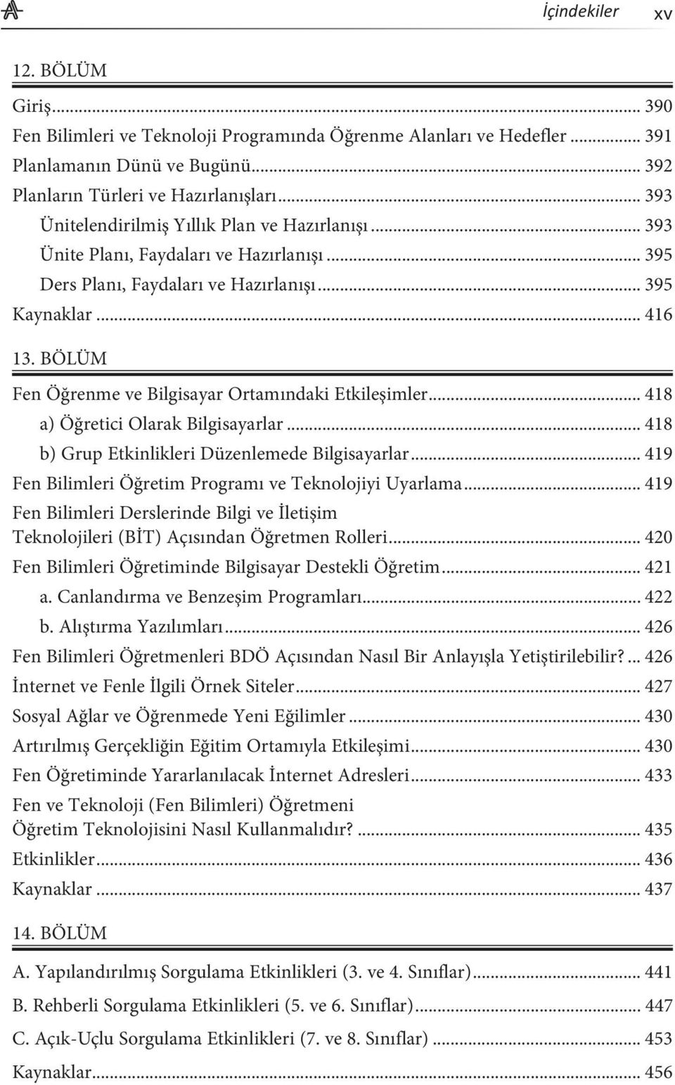 BÖLÜM Fen Öğrenme ve Bilgisayar Ortamındaki Etkileşimler... 418 a) Öğretici Olarak Bilgisayarlar... 418 b) Grup Etkinlikleri Düzenlemede Bilgisayarlar.