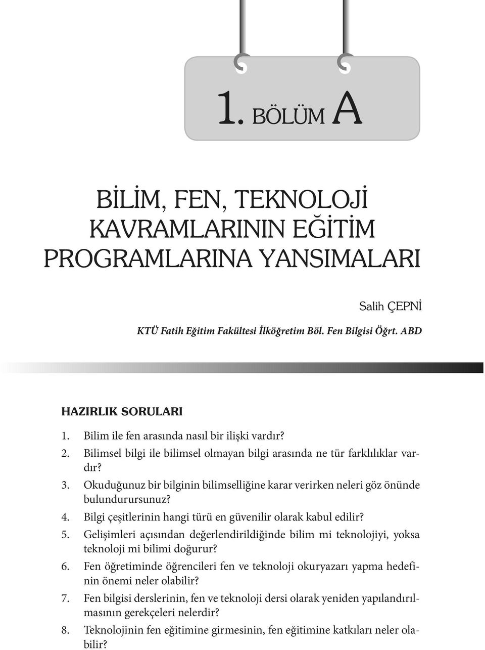 Bilgi çeşitlerinin hangi türü en güvenilir olarak kabul edilir? 5. Gelişimleri açısından değerlendirildiğinde bilim mi teknolojiyi, yoksa teknoloji mi bilimi doğurur? 6.