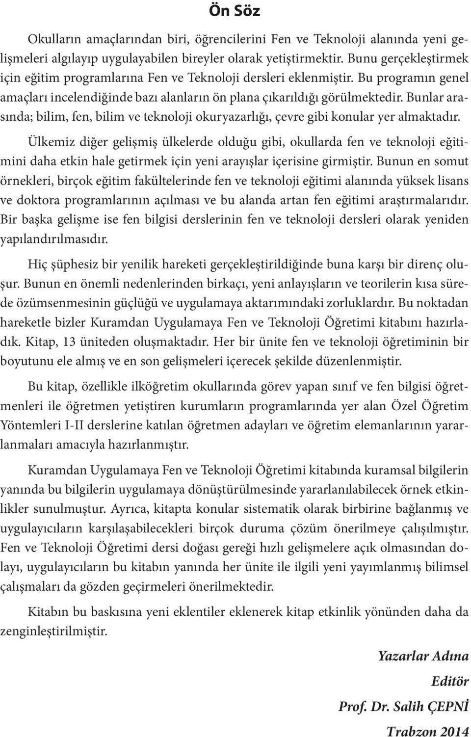 Bunlar arasında; bilim, fen, bilim ve teknoloji okuryazarlığı, çevre gibi konular yer almaktadır.