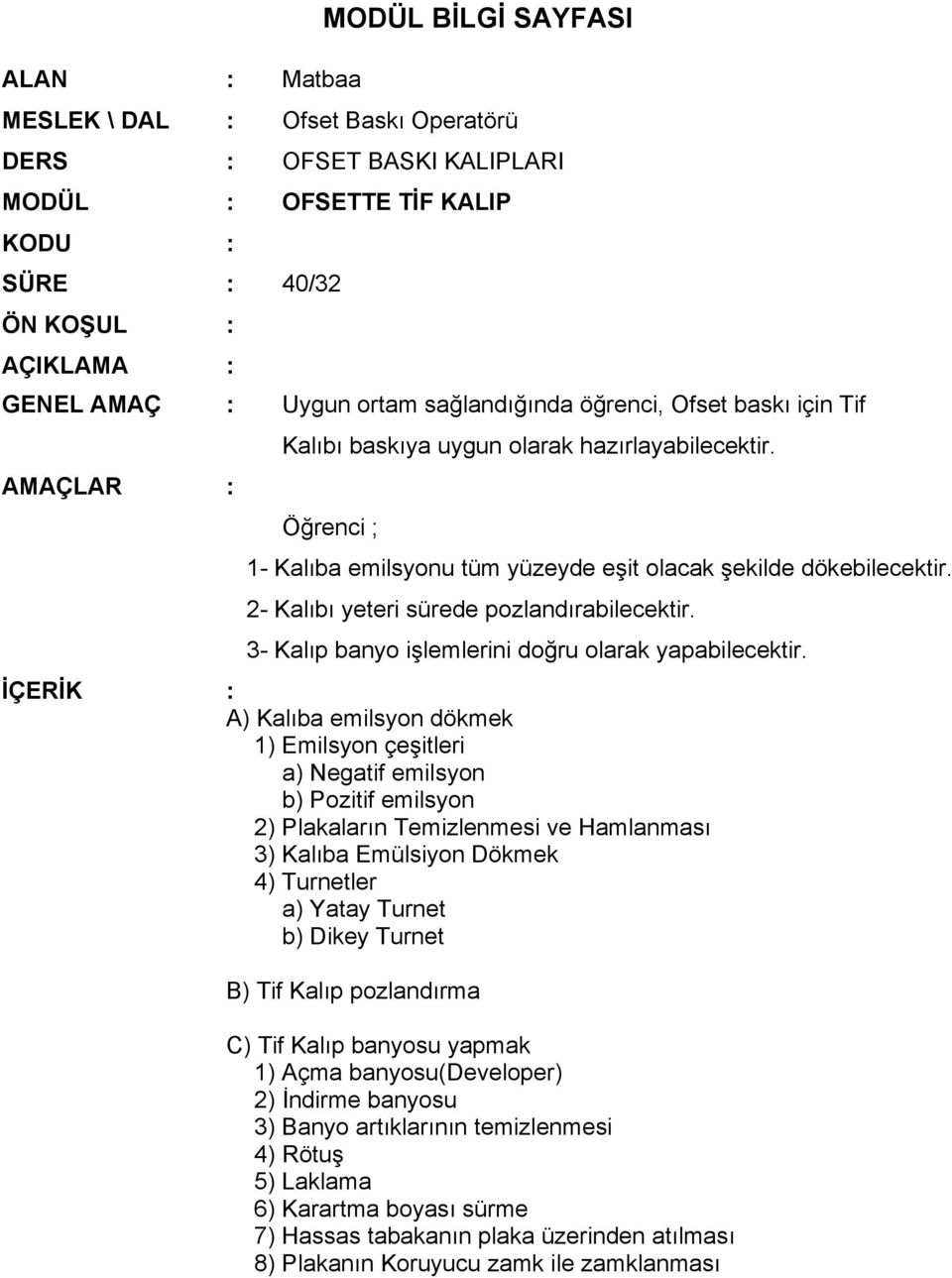 2- Kalıbı yeteri sürede pozlandırabilecektir. 3- Kalıp banyo işlemlerini doğru olarak yapabilecektir.