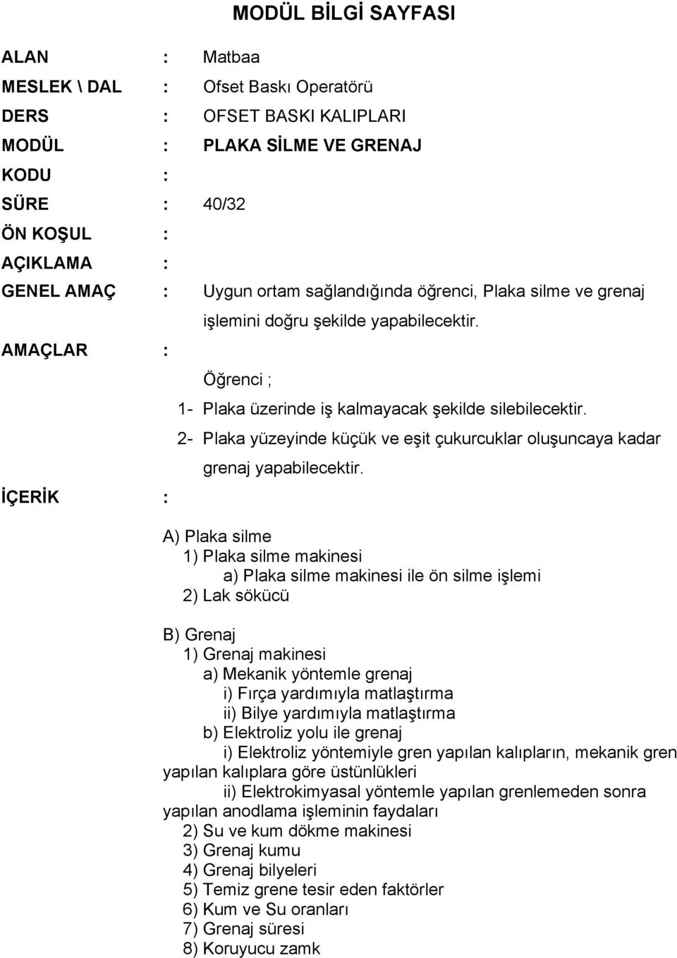 2- Plaka yüzeyinde küçük ve eşit çukurcuklar oluşuncaya kadar grenaj yapabilecektir.