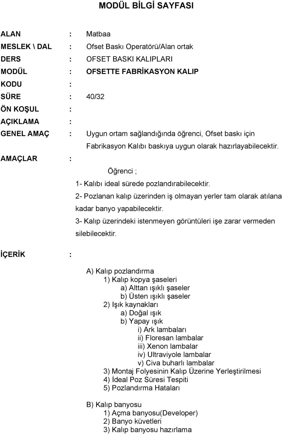 2- Pozlanan kalıp üzerinden iş olmayan yerler tam olarak atılana kadar banyo yapabilecektir. 3- Kalıp üzerindeki istenmeyen görüntüleri işe zarar vermeden silebilecektir.