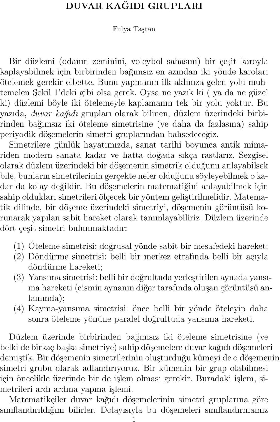 Bu yazıda, duvar kağıdı grupları olarak bilinen, düzlem üzerindeki birbirinden bağımsız iki öteleme simetrisine (ve daha da fazlasına) sahip periyodik döşemelerin simetri gruplarından bahsedeceğiz.