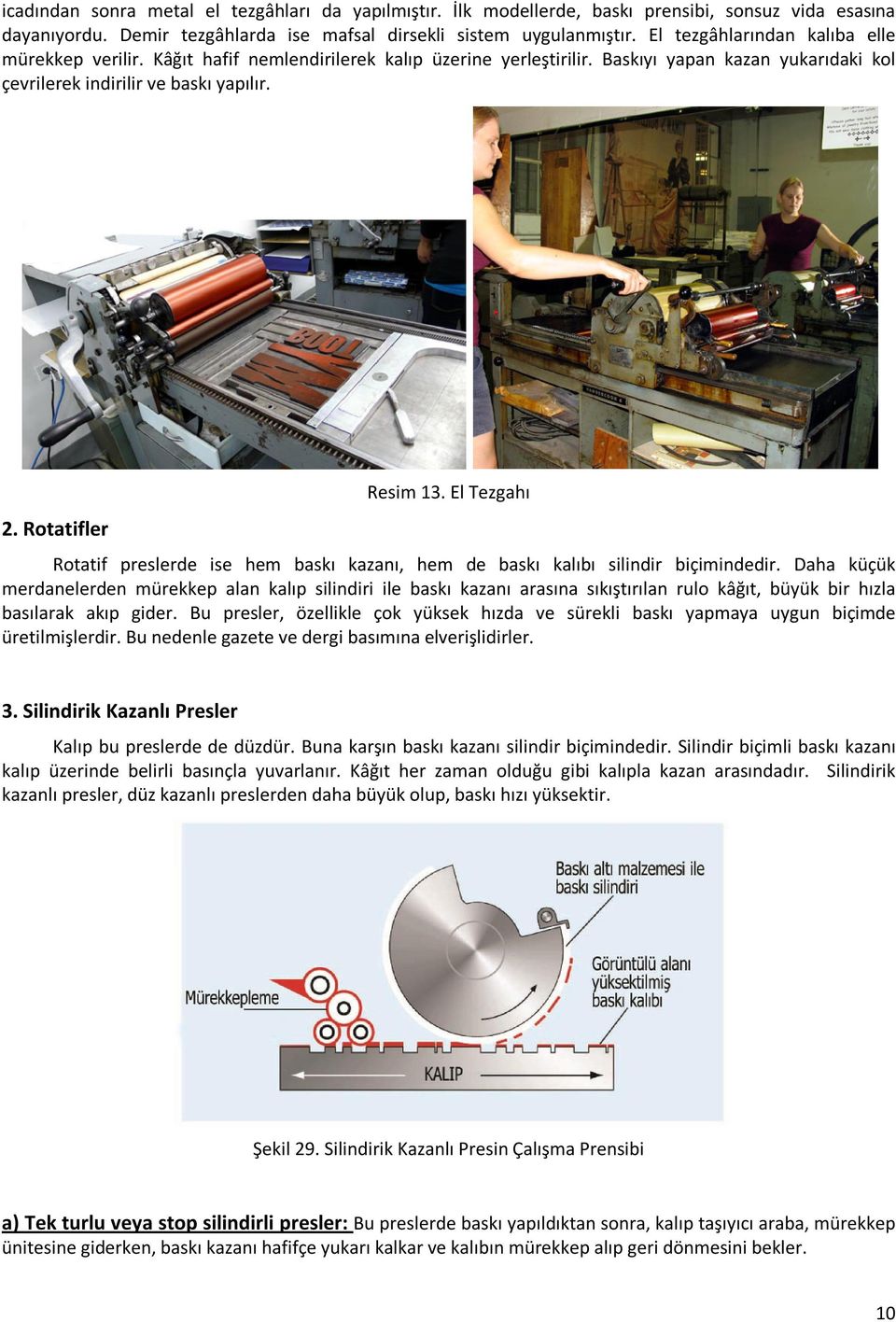 El Tezgahı 2. Rotatifler Rotatif preslerde ise hem baskı kazanı, hem de baskı kalıbı silindir biçimindedir.