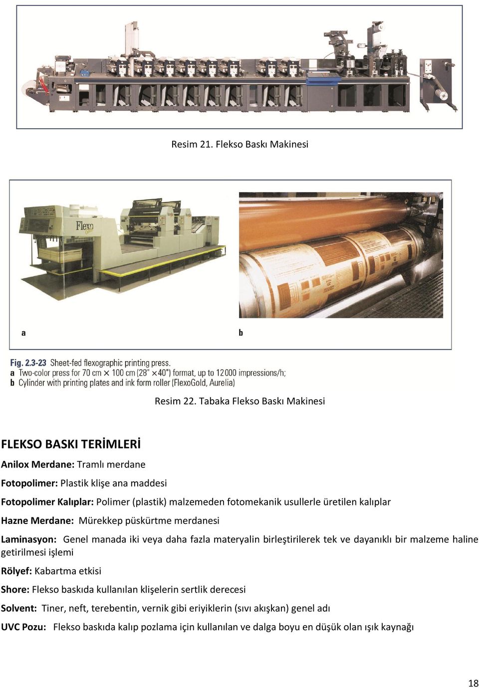 fotomekanik usullerle üretilen kalıplar Hazne Merdane: Mürekkep püskürtme merdanesi Laminasyon: Genel manada iki veya daha fazla materyalin birleştirilerek tek ve dayanıklı