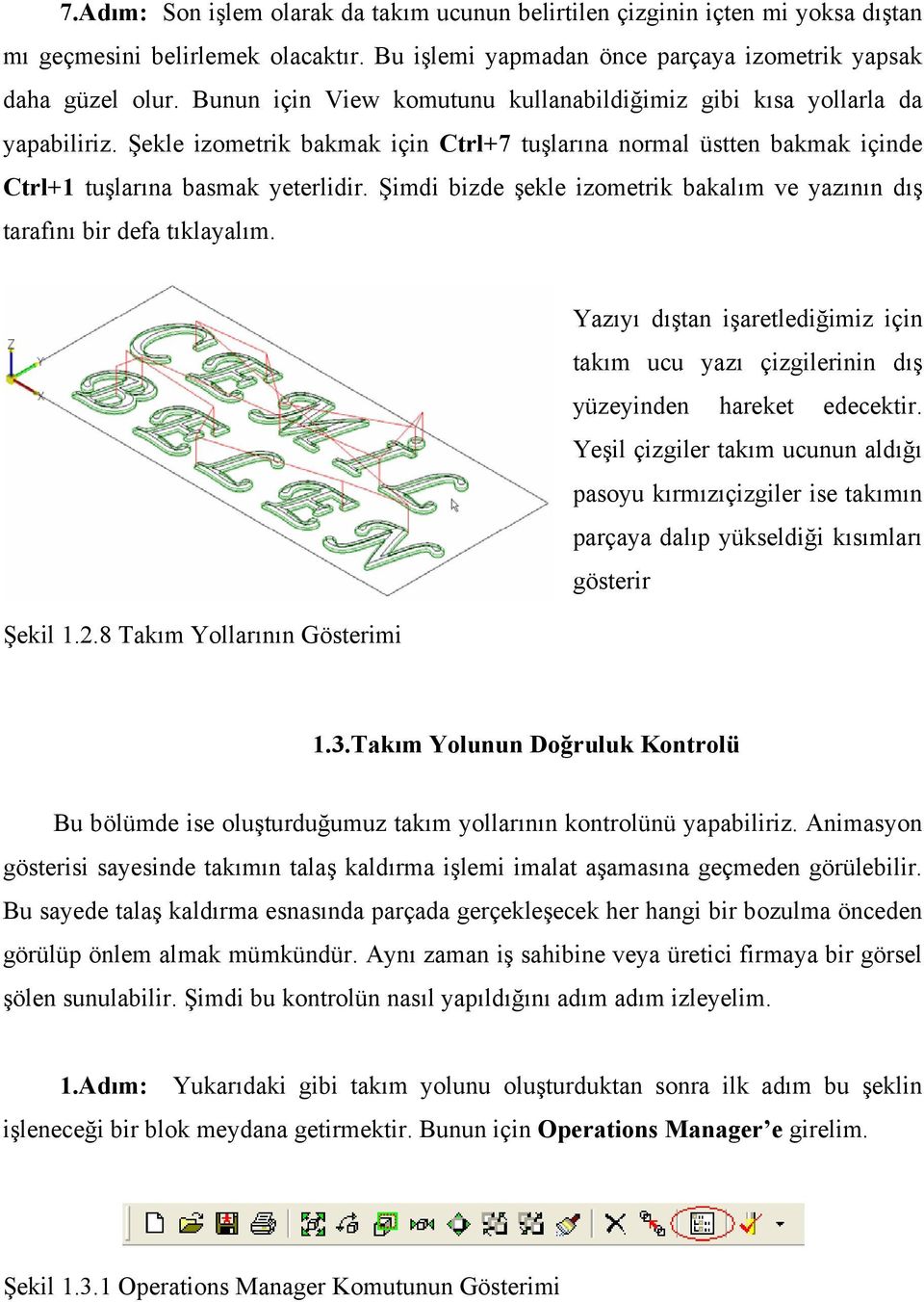 Şimdi bizde şekle izometrik bakalım ve yazının dış tarafını bir defa tıklayalım. Yazıyı dıştan işaretlediğimiz için takım ucu yazı çizgilerinin dış yüzeyinden hareket edecektir.