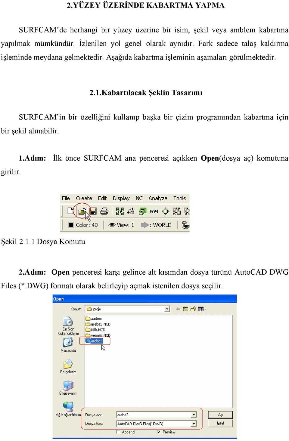 Kabartılacak Şeklin Tasarımı SURFCAM in bir özelliğini kullanıp başka bir çizim programından kabartma için bir şekil alınabilir. 1.