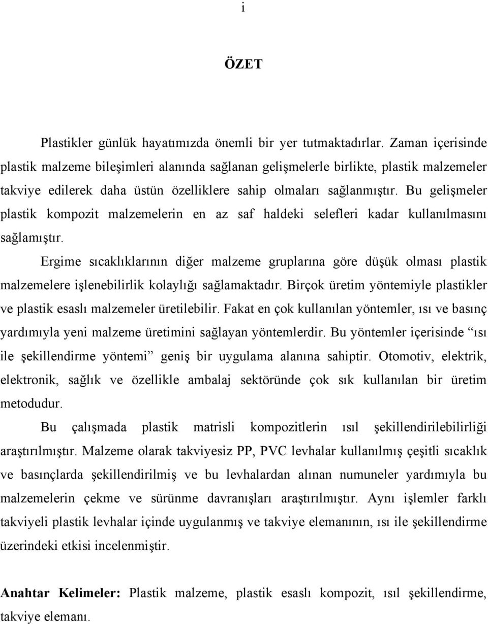 Bu gelişmeler plastik kompozit malzemelerin en az saf haldeki selefleri kadar kullanılmasını sağlamıştır.