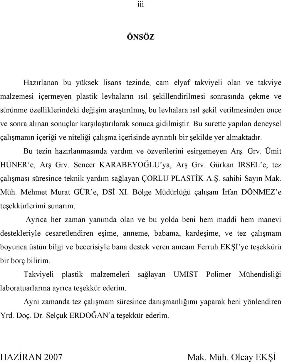 Bu surette yapılan deneysel çalışmanın içeriği ve niteliği çalışma içerisinde ayrıntılı bir şekilde yer almaktadır. Bu tezin hazırlanmasında yardım ve özverilerini esirgemeyen Arş. Grv.