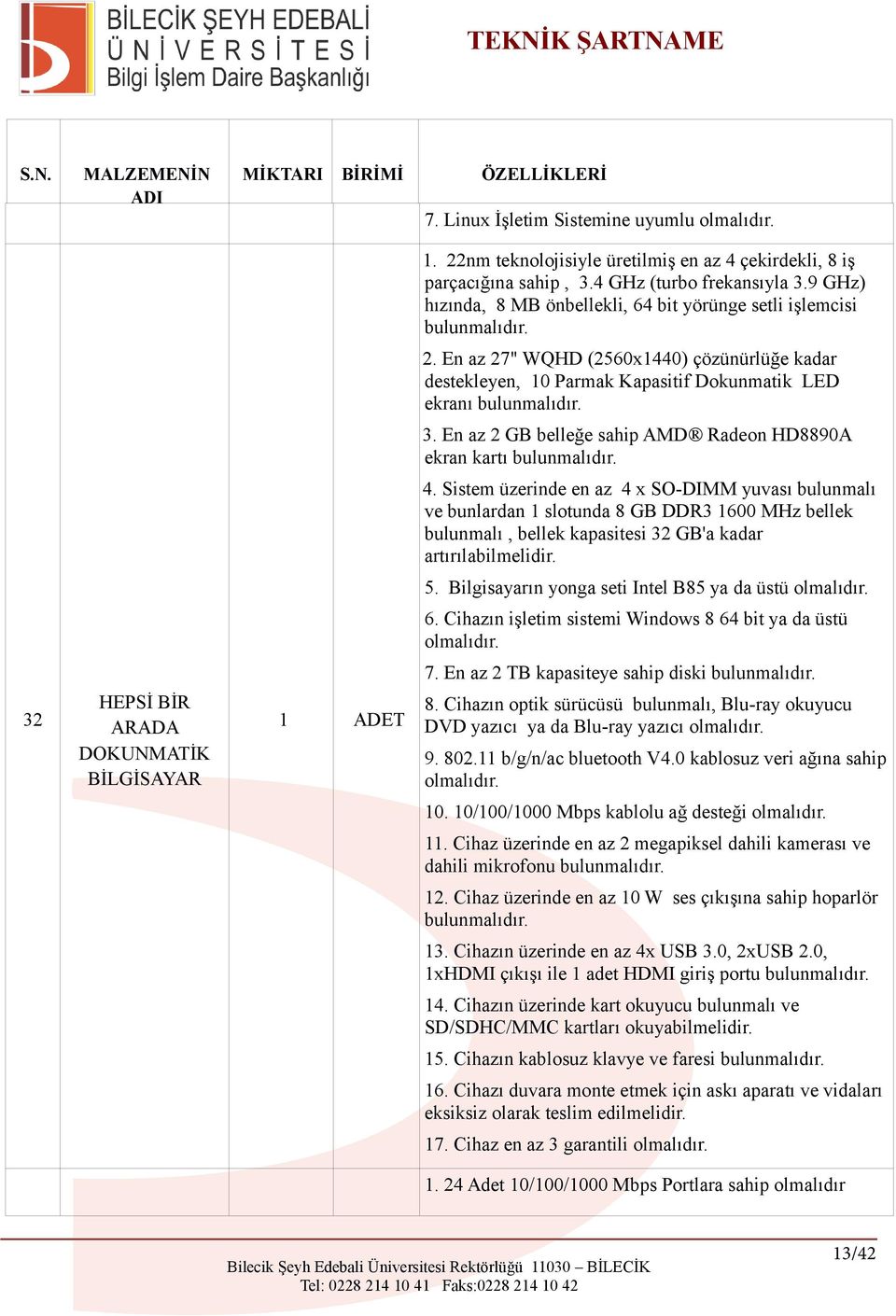 En az 27" WQHD (2560x1440) çözünürlüğe kadar destekleyen, 10 Parmak Kapasitif Dokunmatik LED ekranı bulunmalıdır. 3. En az 2 GB belleğe sahip AMD Radeon HD8890A ekran kartı bulunmalıdır. 4.