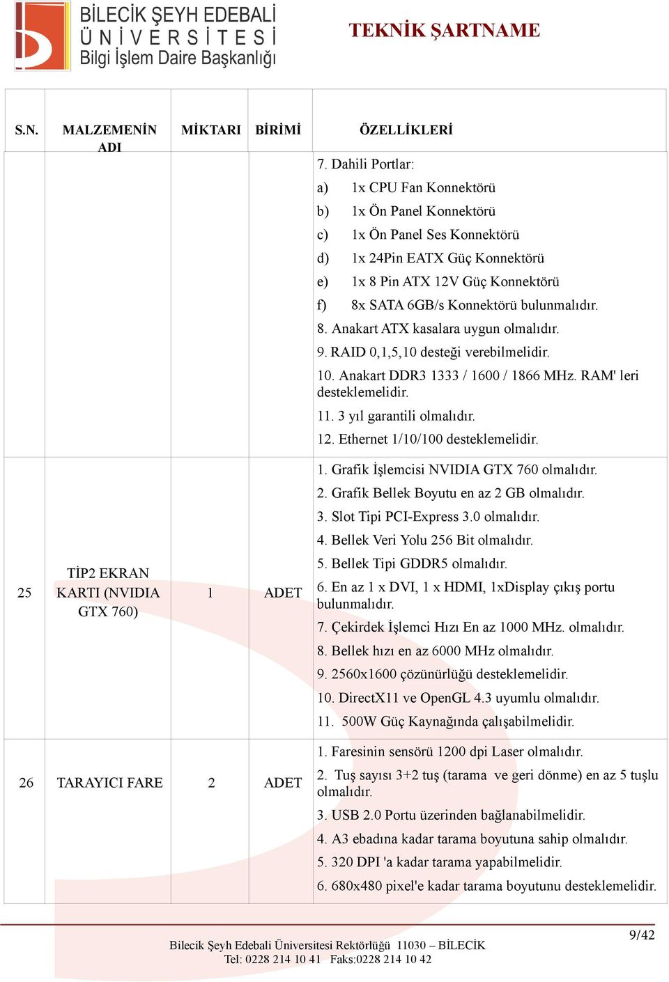 bulunmalıdır. 8. Anakart ATX kasalara uygun 9. RAID 0,1,5,10 desteği verebilmelidir. 10. Anakart DDR3 1333 / 1600 / 1866 MHz. RAM' leri desteklemelidir. 11. 3 yıl garantili 12.