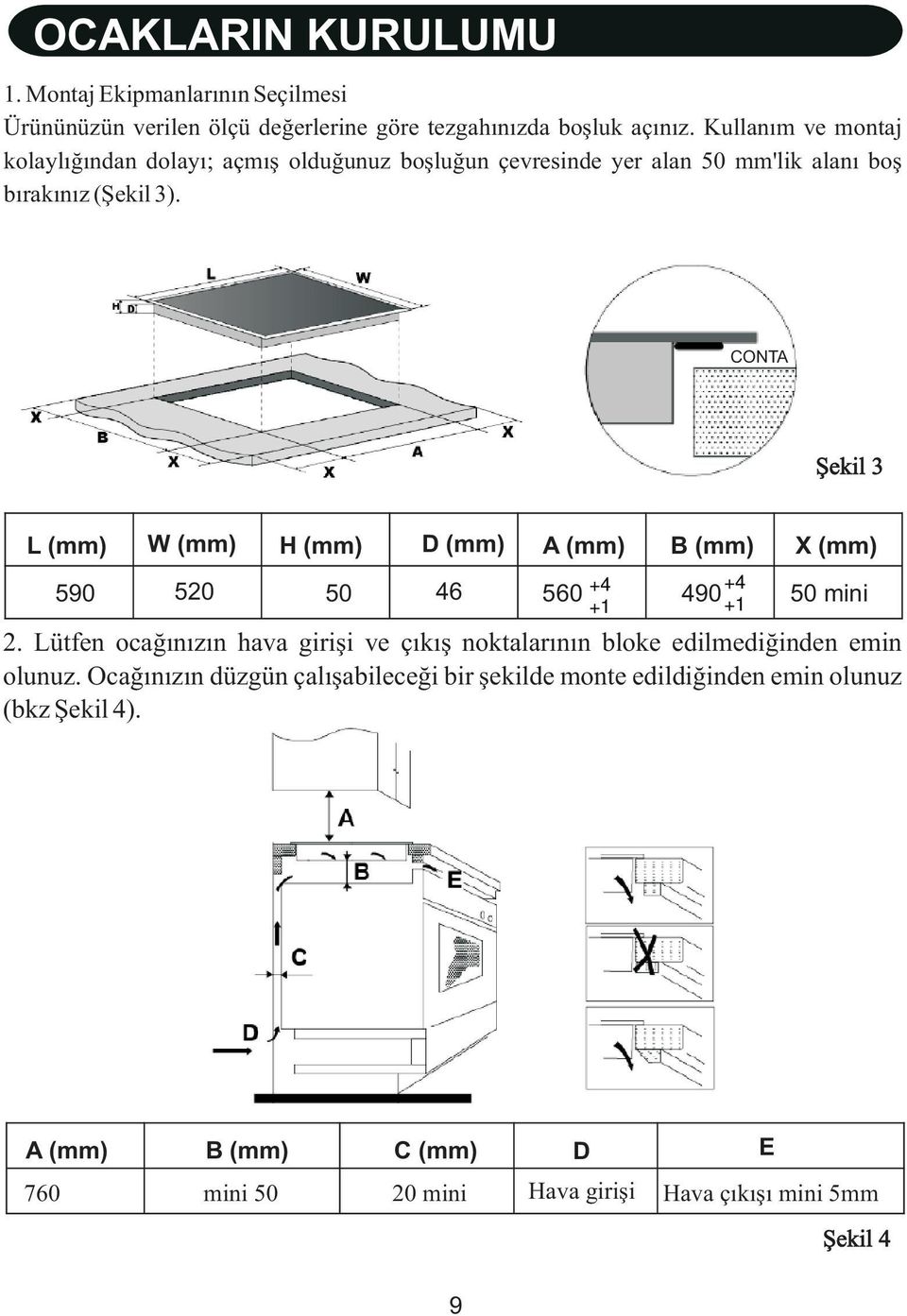 CONTA Þekil 3 L (mm) W (mm) H (mm) D (mm) A (mm) B (mm) X (mm) 590 520 50 46 +4 +4 560 490 50 mini +1 +1 2.