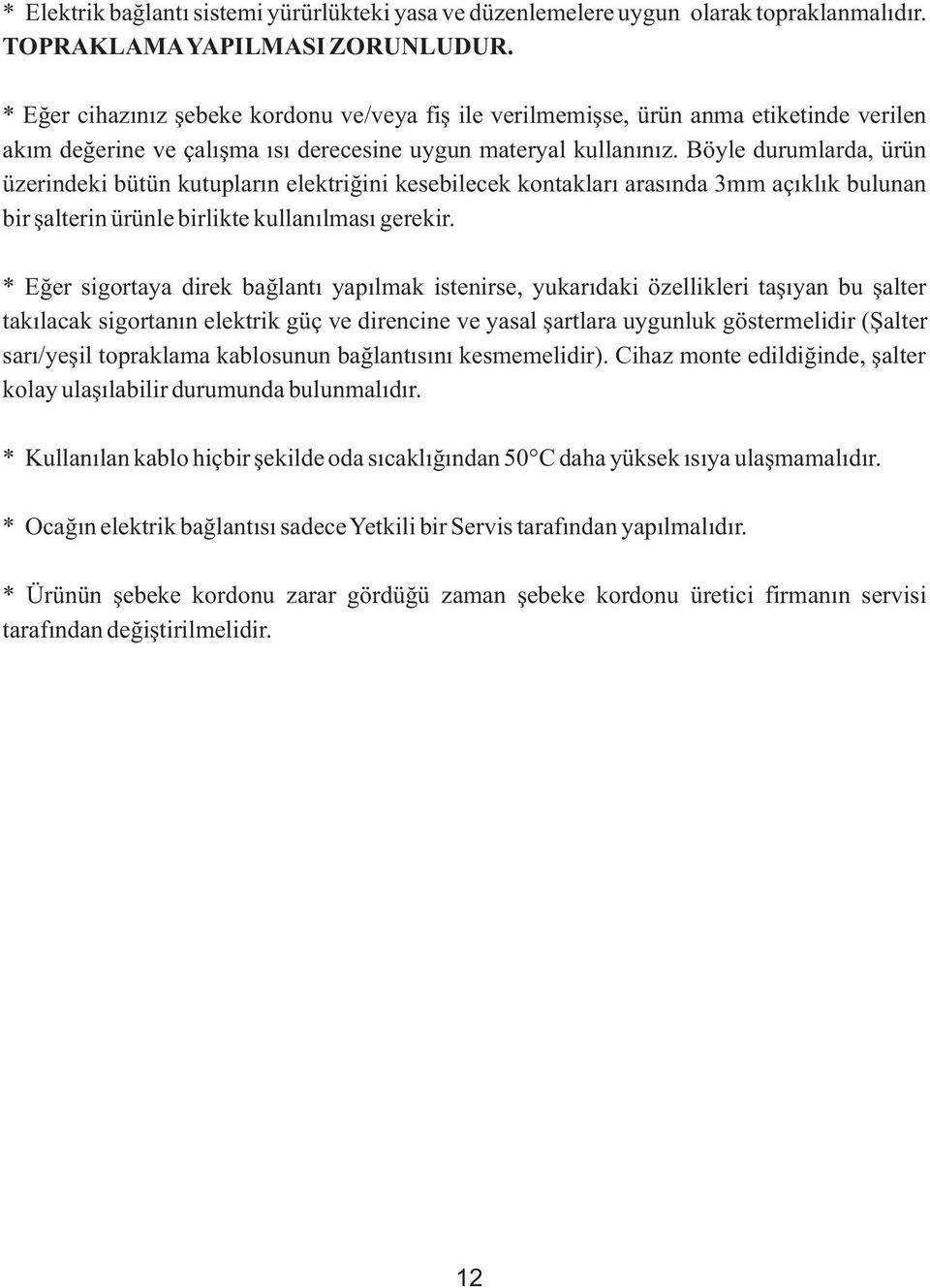 Böyle durumlarda, ürün üzerindeki bütün kutuplarýn elektriðini kesebilecek kontaklarý arasýnda 3mm açýklýk bulunan bir þalterin ürünle birlikte kullanýlmasý gerekir.