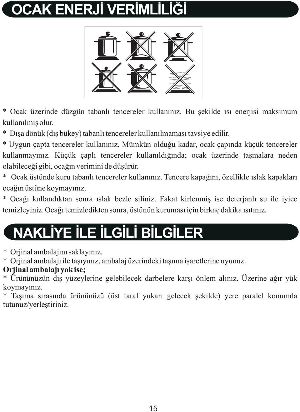 Küçük çaplý tencereler kullanýldýðýnda; ocak üzerinde taþmalara neden olabileceði gibi, ocaðýn verimini de düþürür. * Ocak üstünde kuru tabanlý tencereler kullanýnýz.