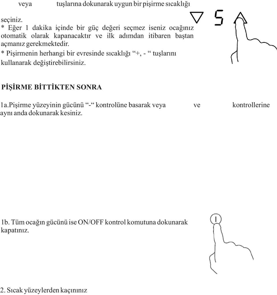 * Piþirmenin herhangi bir evresinde sýcaklýðý +, - tuþlarýný kullanarak deðiþtirebilirsiniz. PÝÞÝRME BÝTTÝKTEN SONRA 1a.