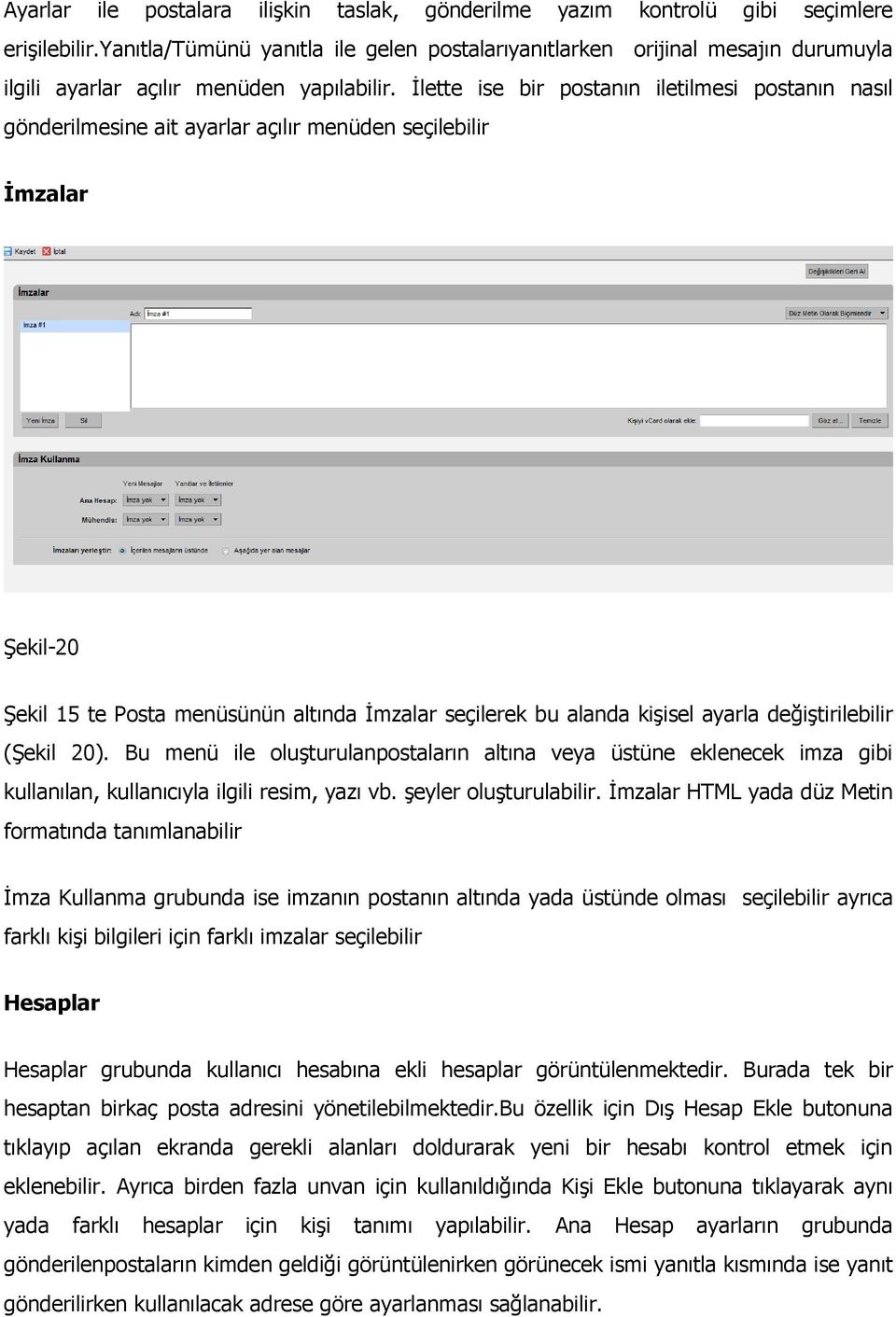 İlette ise bir postanın iletilmesi postanın nasıl gönderilmesine ait ayarlar açılır menüden seçilebilir İmzalar Şekil-20 Şekil 15 te Posta menüsünün altında İmzalar seçilerek bu alanda kişisel ayarla