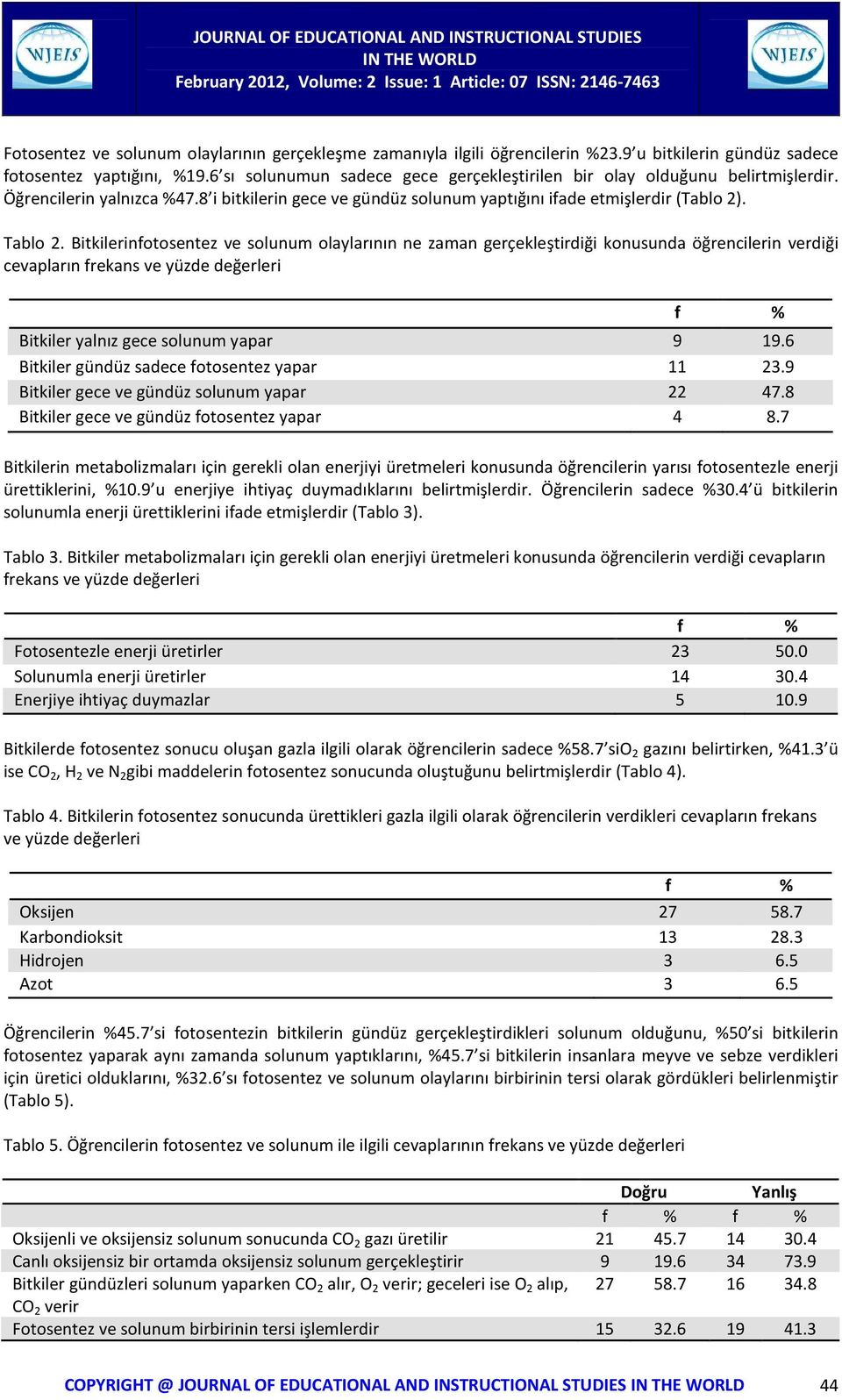 Bitkilerinfotosentez ve solunum olaylarının ne zaman gerçekleştirdiği konusunda öğrencilerin verdiği cevapların frekans ve yüzde değerleri f % Bitkiler yalnız gece solunum yapar 9 19.