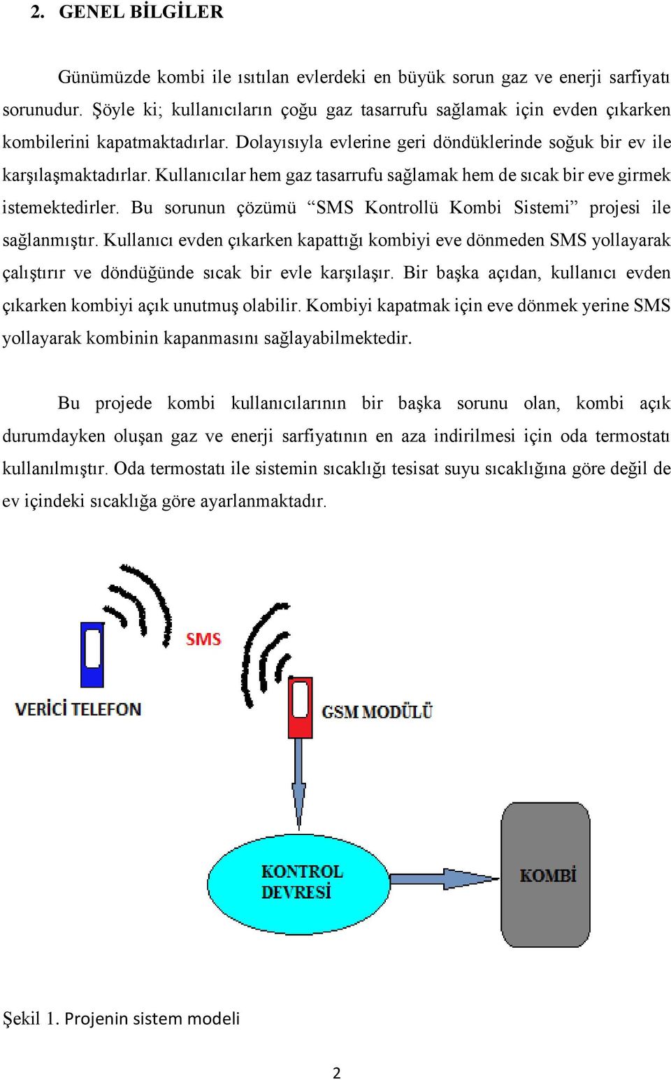 Kullanıcılar hem gaz tasarrufu sağlamak hem de sıcak bir eve girmek istemektedirler. Bu sorunun çözümü SMS Kontrollü Kombi Sistemi projesi ile sağlanmıştır.