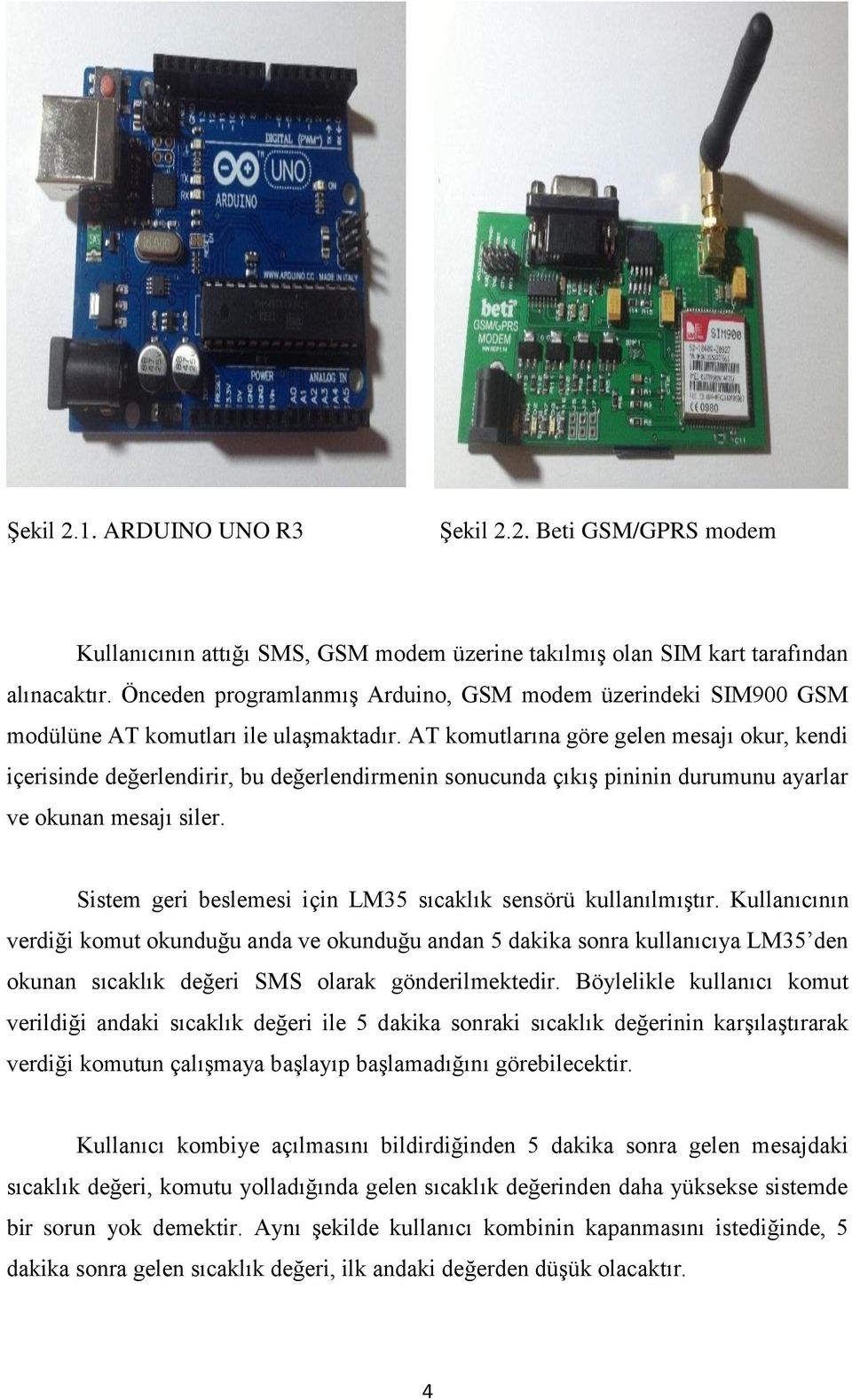 AT komutlarına göre gelen mesajı okur, kendi içerisinde değerlendirir, bu değerlendirmenin sonucunda çıkış pininin durumunu ayarlar ve okunan mesajı siler.