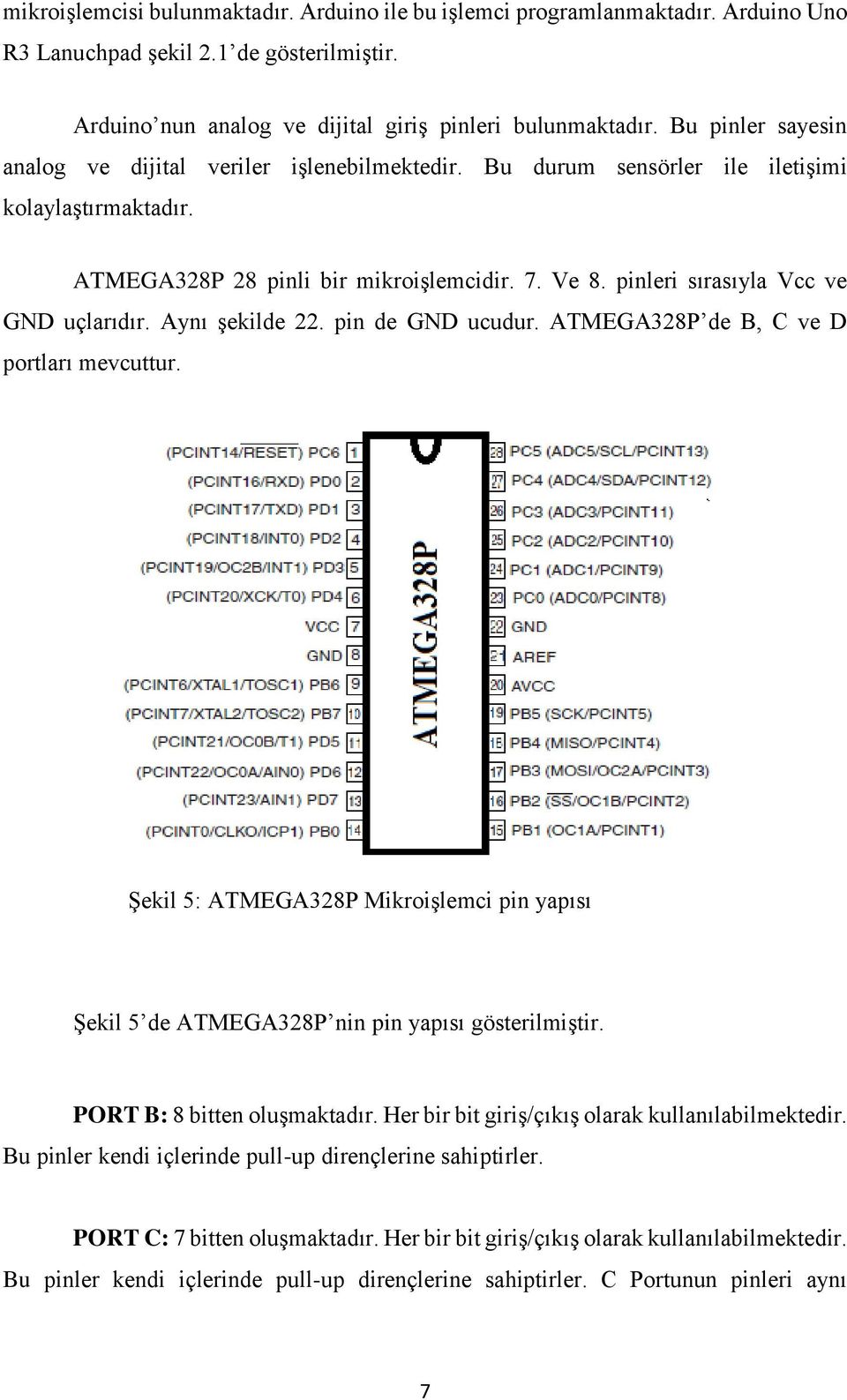 pinleri sırasıyla Vcc ve GND uçlarıdır. Aynı şekilde 22. pin de GND ucudur. ATMEGA328P de B, C ve D portları mevcuttur.