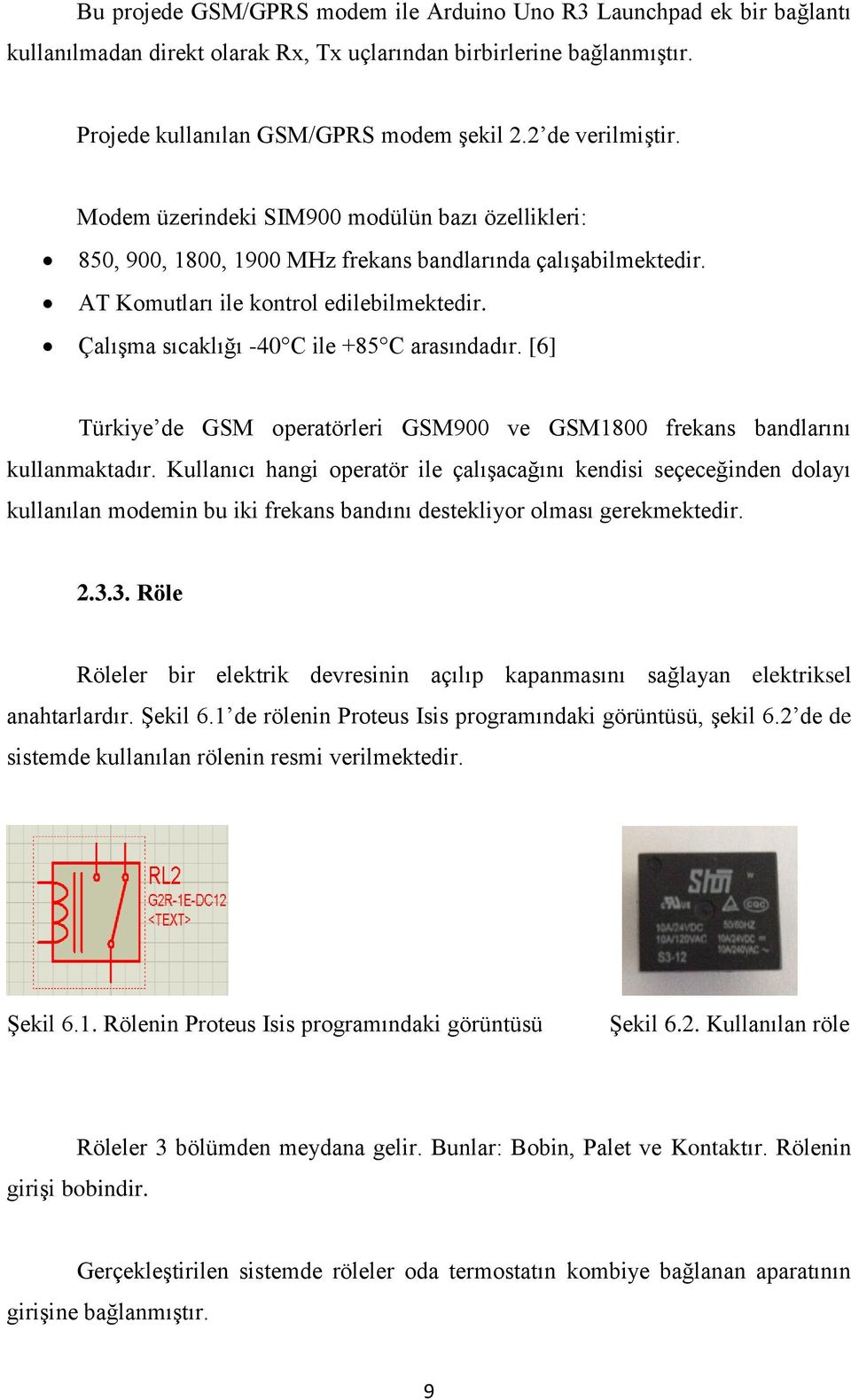 Çalışma sıcaklığı -40 C ile +85 C arasındadır. [6] Türkiye de GSM operatörleri GSM900 ve GSM1800 frekans bandlarını kullanmaktadır.