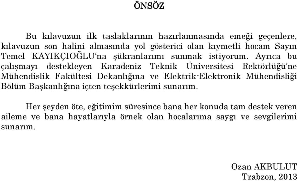 Ayrıca bu çalışmayı destekleyen Karadeniz Teknik Üniversitesi Rektörlüğü ne Mühendislik Fakültesi Dekanlığına ve Elektrik-Elektronik