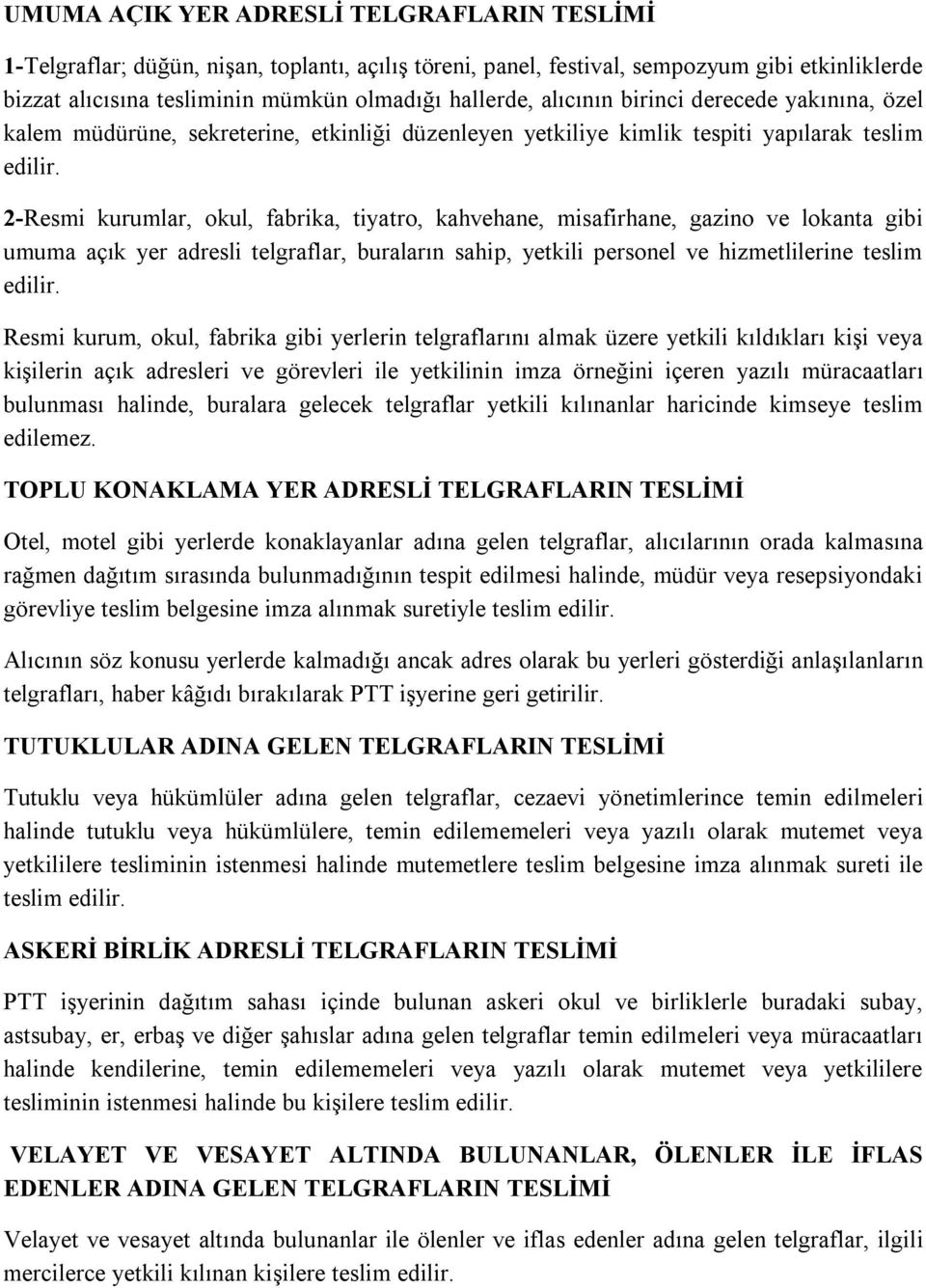 2-Resmi kurumlar, okul, fabrika, tiyatro, kahvehane, misafirhane, gazino ve lokanta gibi umuma açık yer adresli telgraflar, buraların sahip, yetkili personel ve hizmetlilerine teslim edilir.