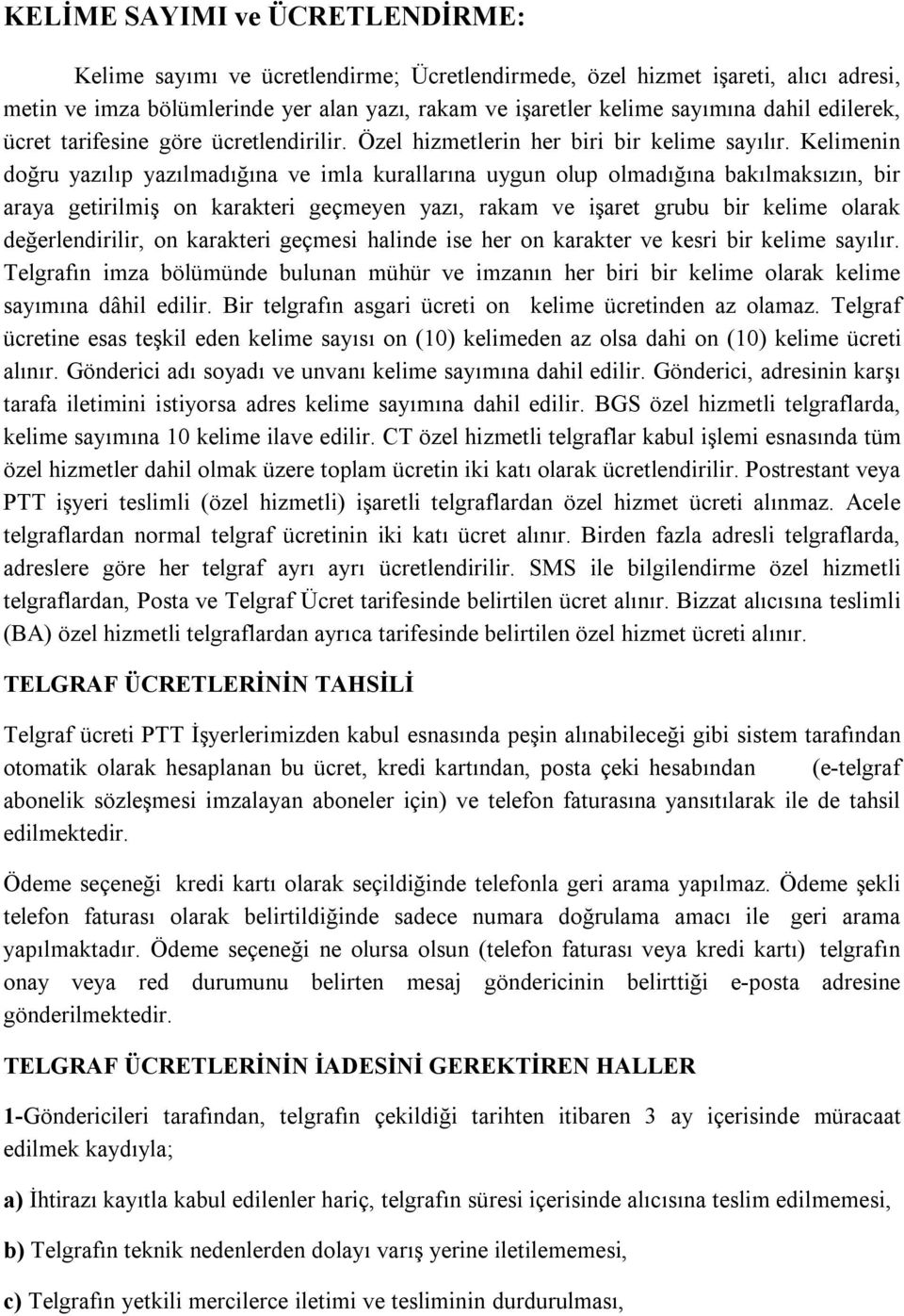 Kelimenin doğru yazılıp yazılmadığına ve imla kurallarına uygun olup olmadığına bakılmaksızın, bir araya getirilmiş on karakteri geçmeyen yazı, rakam ve işaret grubu bir kelime olarak