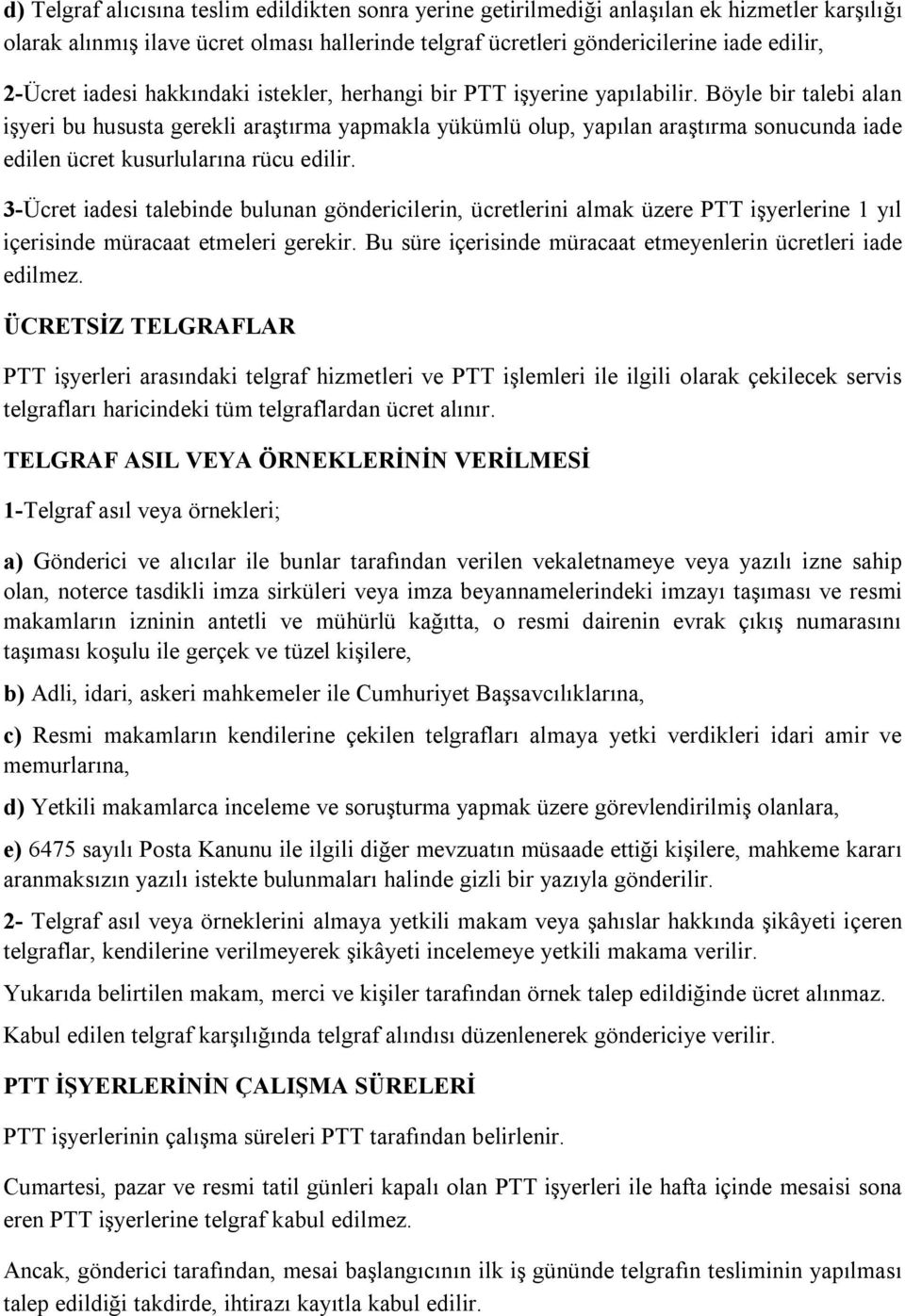 Böyle bir talebi alan işyeri bu hususta gerekli araştırma yapmakla yükümlü olup, yapılan araştırma sonucunda iade edilen ücret kusurlularına rücu edilir.