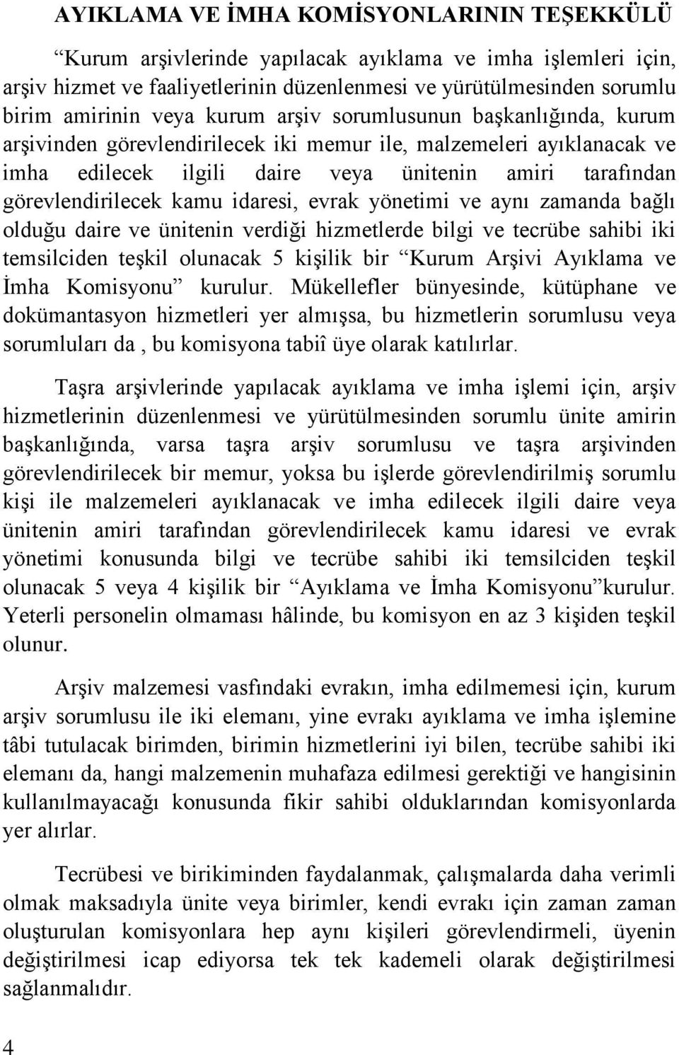 idaresi, evrak yönetimi ve aynı zamanda bağlı olduğu daire ve ünitenin verdiği hizmetlerde bilgi ve tecrübe sahibi iki temsilciden teşkil olunacak 5 kişilik bir Kurum Arşivi Ayıklama ve İmha