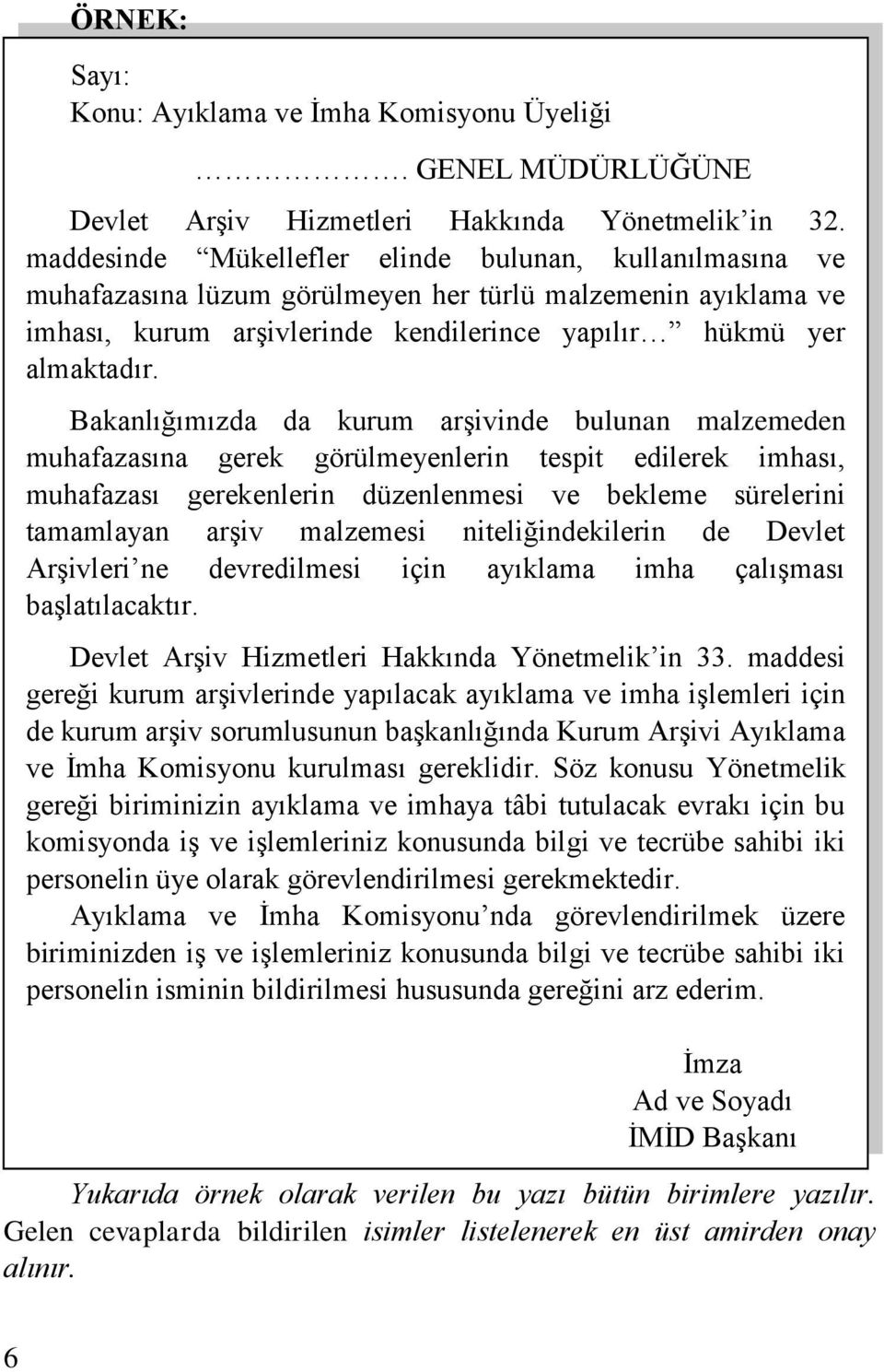 Bakanlığımızda da kurum arşivinde bulunan malzemeden muhafazasına gerek görülmeyenlerin tespit edilerek imhası, muhafazası gerekenlerin düzenlenmesi ve bekleme sürelerini tamamlayan arşiv malzemesi