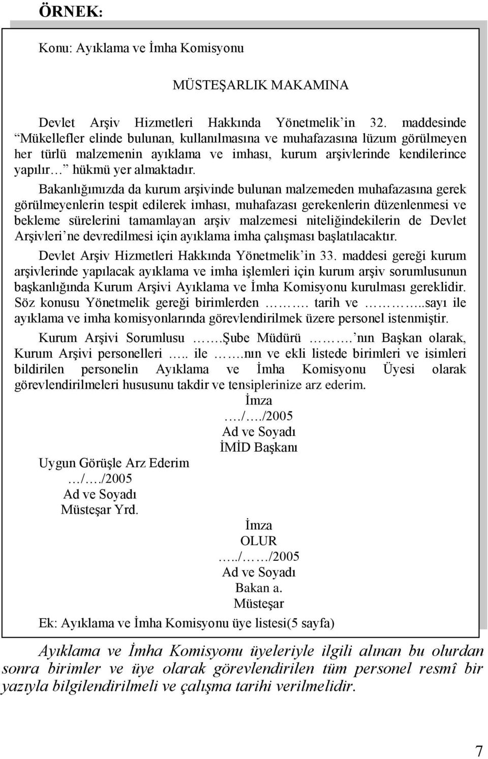 Bakanlığımızda da kurum arşivinde bulunan malzemeden muhafazasına gerek görülmeyenlerin tespit edilerek imhası, muhafazası gerekenlerin düzenlenmesi ve bekleme sürelerini tamamlayan arşiv malzemesi