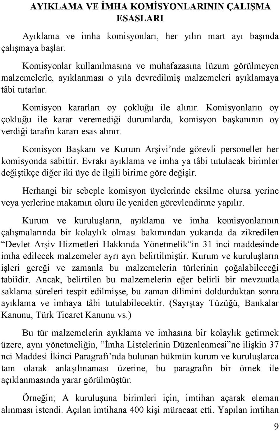 Komisyonların oy çokluğu ile karar veremediği durumlarda, komisyon başkanının oy verdiği tarafın kararı esas alınır. Komisyon Başkanı ve Kurum Arşivi nde görevli personeller her komisyonda sabittir.