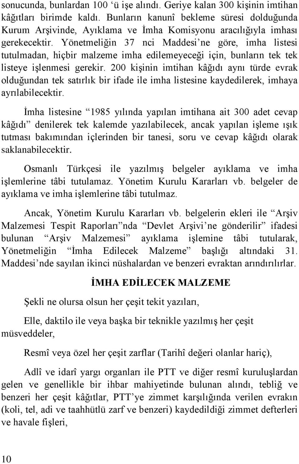 Yönetmeliğin 37 nci Maddesi ne göre, imha listesi tutulmadan, hiçbir malzeme imha edilemeyeceği için, bunların tek tek listeye işlenmesi gerekir.