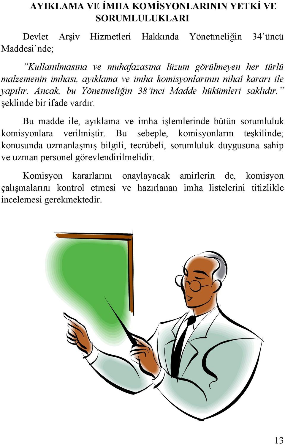 Bu madde ile, ayıklama ve imha işlemlerinde bütün sorumluluk komisyonlara verilmiştir.