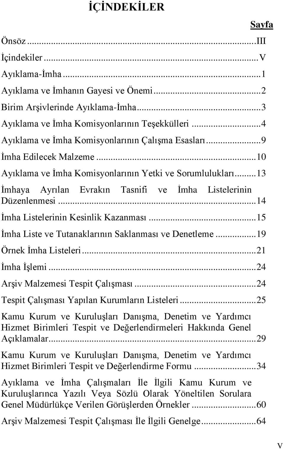 .. 13 İmhaya Ayrılan Evrakın Tasnifi ve İmha Listelerinin Düzenlenmesi... 14 İmha Listelerinin Kesinlik Kazanması... 15 İmha Liste ve Tutanaklarının Saklanması ve Denetleme... 19 Örnek İmha Listeleri.