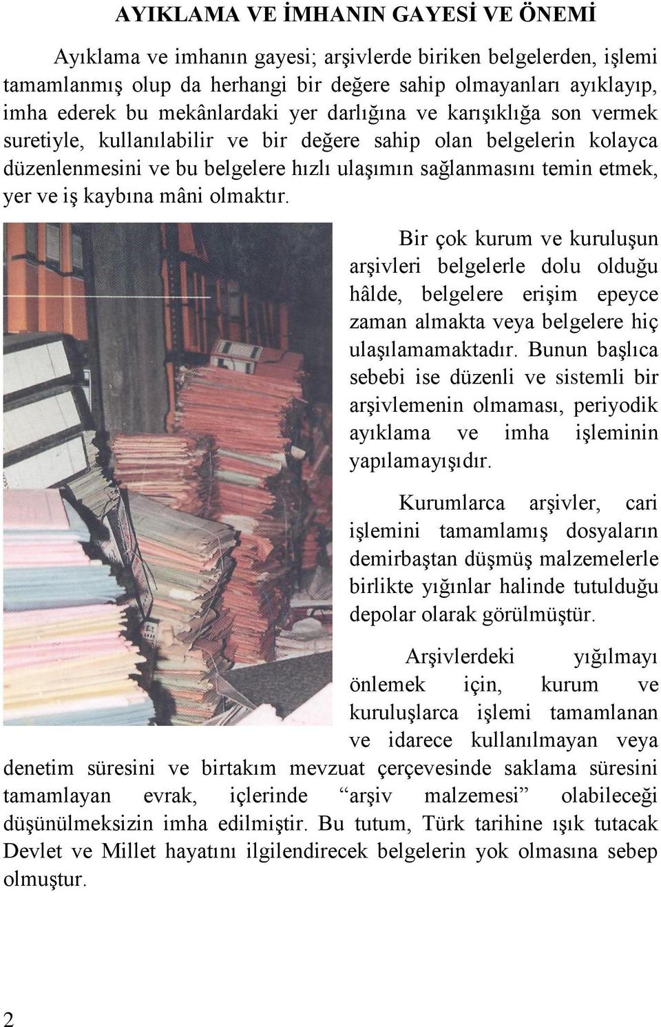 mâni olmaktır. Bir çok kurum ve kuruluşun arşivleri belgelerle dolu olduğu hâlde, belgelere erişim epeyce zaman almakta veya belgelere hiç ulaşılamamaktadır.