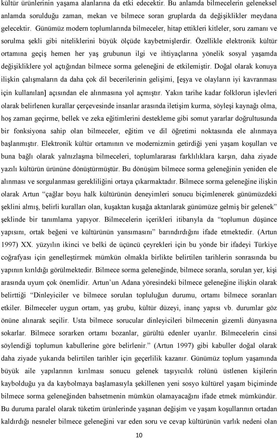 Özellikle elektronik kültür ortamına geçiş hemen her yaş grubunun ilgi ve ihtiyaçlarına yönelik sosyal yaşamda değişikliklere yol açtığından bilmece sorma geleneğini de etkilemiştir.