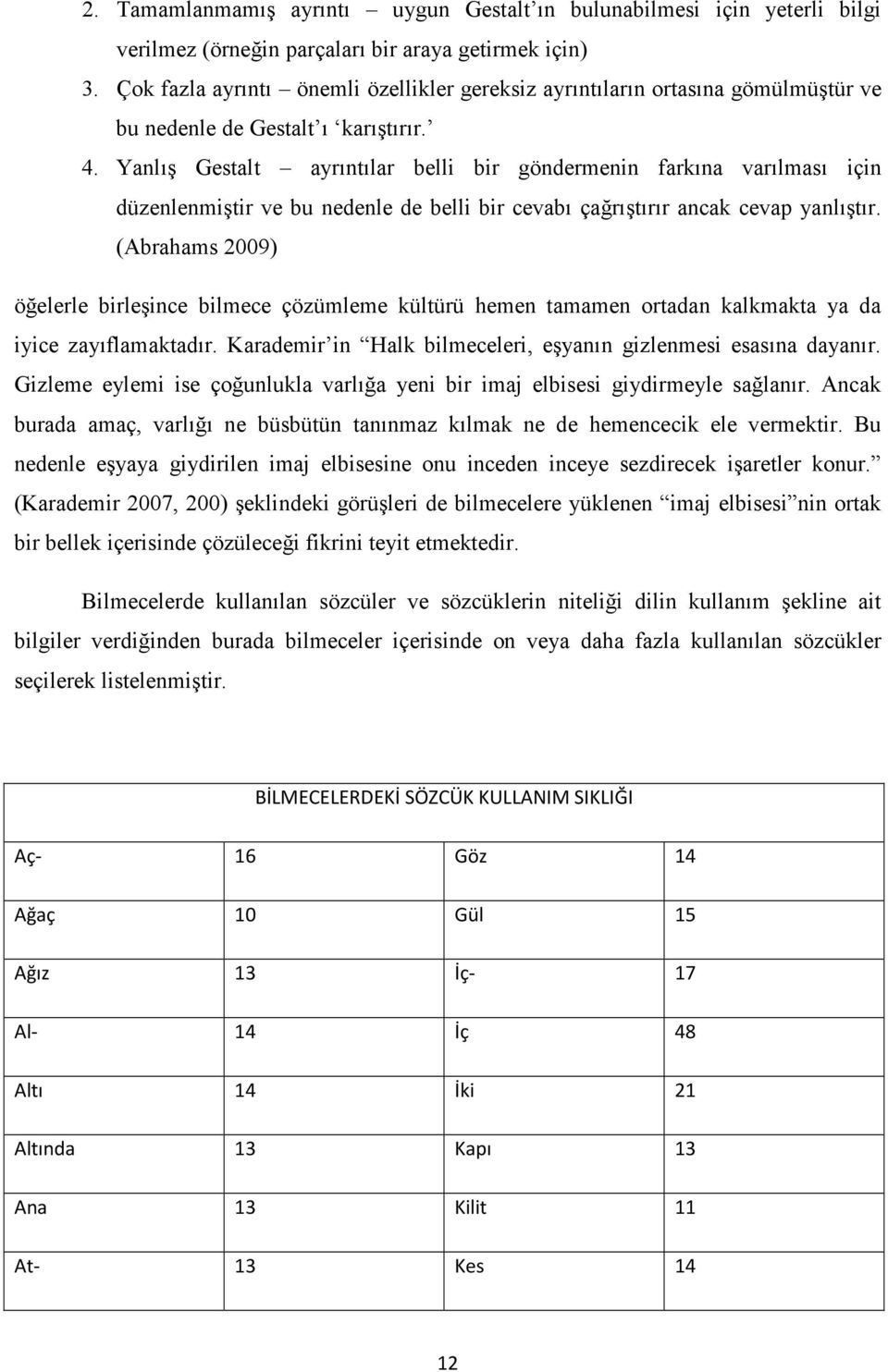 Yanlış Gestalt ayrıntılar belli bir göndermenin farkına varılması için düzenlenmiştir ve bu nedenle de belli bir cevabı çağrıştırır ancak cevap yanlıştır.