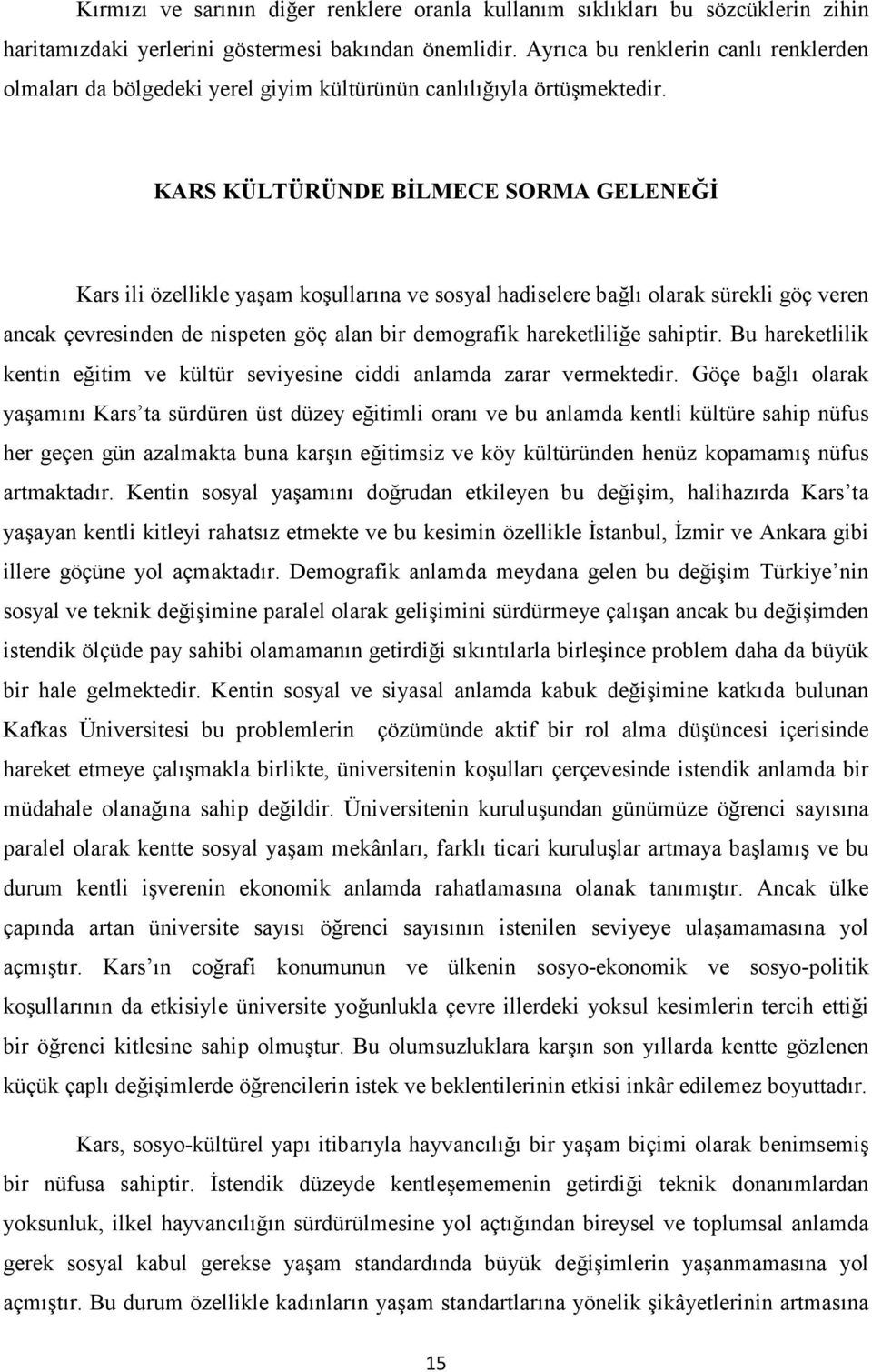 KARS KÜLTÜRÜNDE BİLMECE SORMA GELENEĞİ Kars ili özellikle yaşam koşullarına ve sosyal hadiselere bağlı olarak sürekli göç veren ancak çevresinden de nispeten göç alan bir demografik hareketliliğe