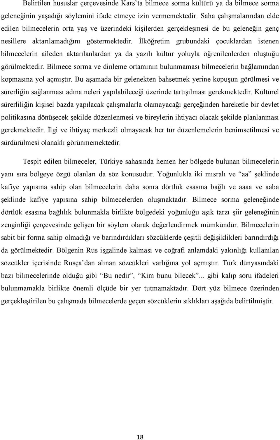 İlköğretim grubundaki çocuklardan istenen bilmecelerin aileden aktarılanlardan ya da yazılı kültür yoluyla öğrenilenlerden oluştuğu görülmektedir.